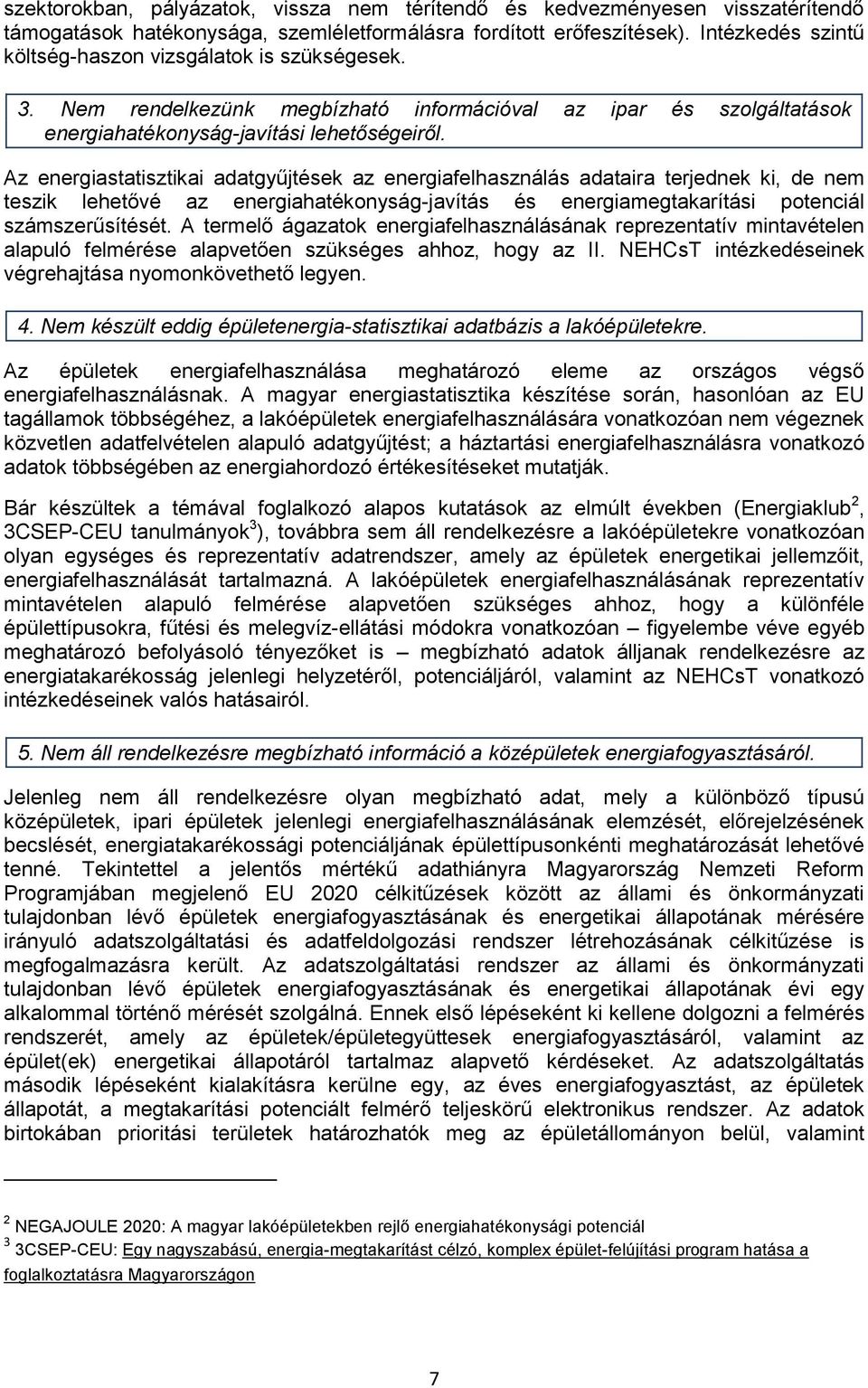 Az energiastatisztikai adatgyűjtések az energiafelhasználás adataira terjednek ki, de nem teszik lehetővé az energiahatékonyság-javítás és energiamegtakarítási potenciál számszerűsítését.