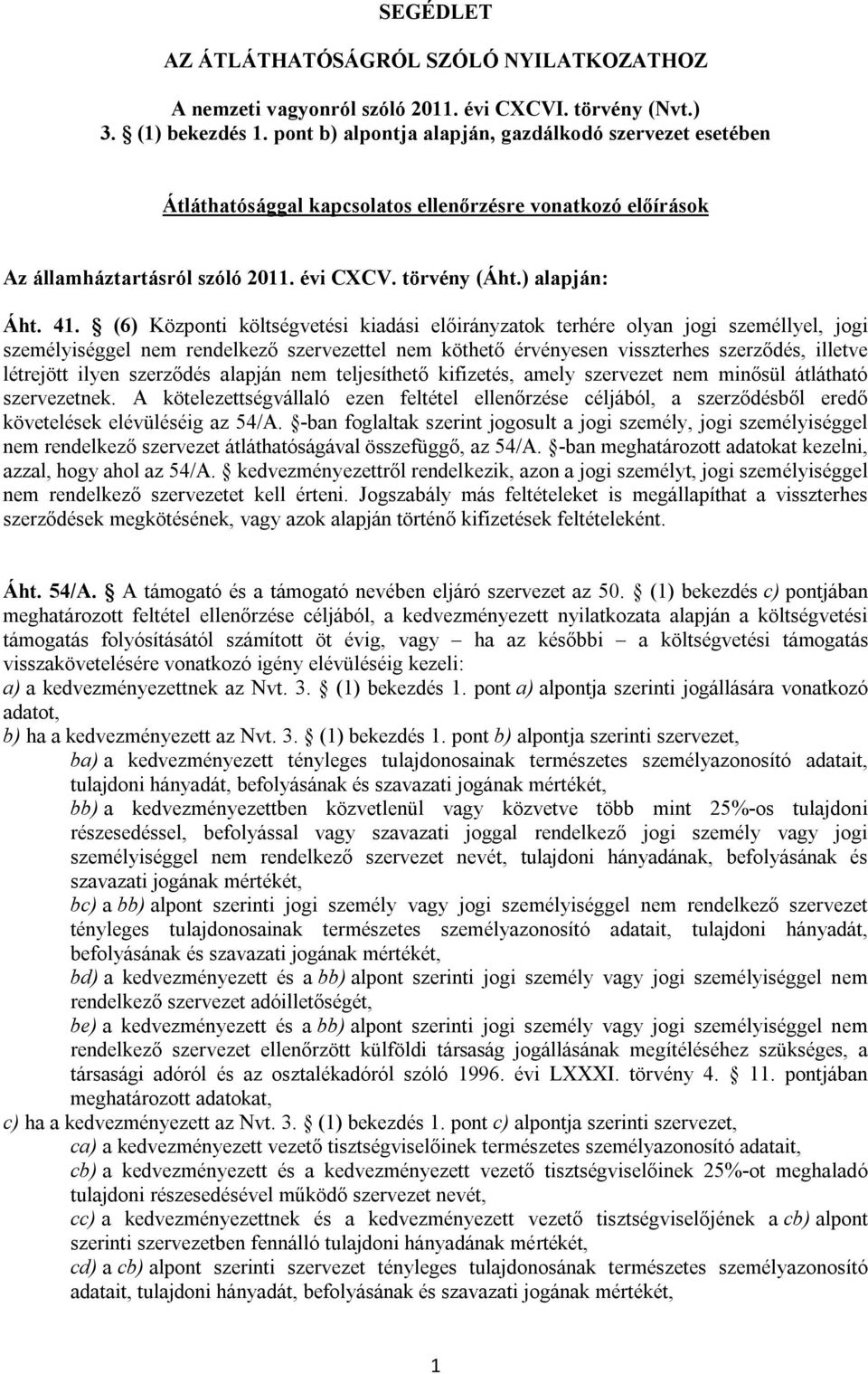 (6) Központi költségvetési kiadási előirányzatok terhére olyan jogi személlyel, jogi személyiséggel nem rendelkező szervezettel nem köthető érvényesen visszterhes szerződés, illetve létrejött ilyen