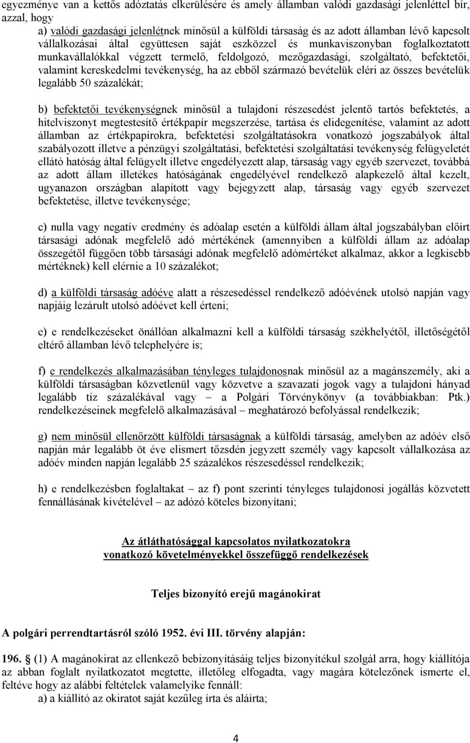 tevékenység, ha az ebből származó bevételük eléri az összes bevételük legalább 50 százalékát; b) befektetői tevékenységnek minősül a tulajdoni részesedést jelentő tartós befektetés, a hitelviszonyt
