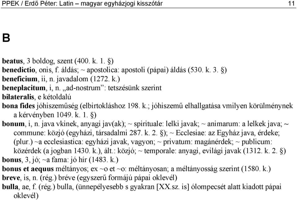 k. 1. ) bonum, i, n. java vkinek, anyagi jav(ak); ~ spirituale: lelki javak; ~ animarum: a lelkek java; ~ commune: közjó (egyházi, társadalmi 287. k. 2. ); ~ Ecclesiae: az Egyház java, érdeke; (plur.
