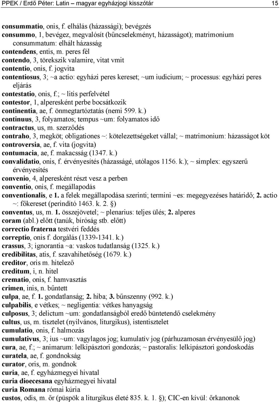 peres fél contendo, 3, törekszik valamire, vitat vmit contentio, onis, f.