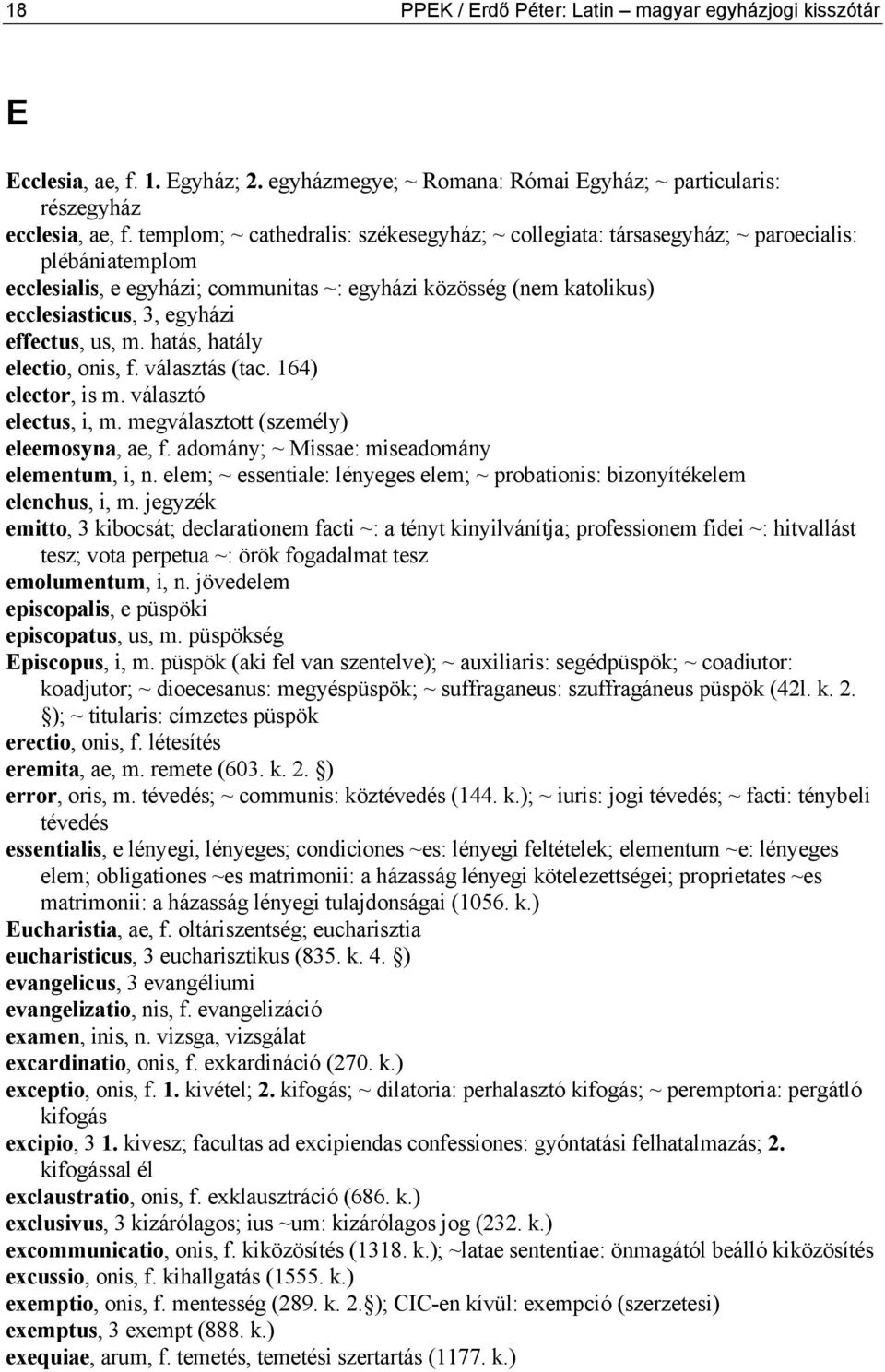 effectus, us, m. hatás, hatály electio, onis, f. választás (tac. 164) elector, is m. választó electus, i, m. megválasztott (személy) eleemosyna, ae, f. adomány; ~ Missae: miseadomány elementum, i, n.