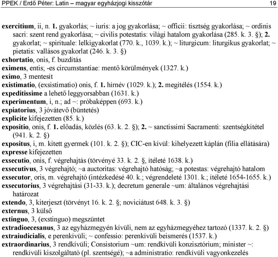 gyakorlat; ~ spirituale: lelkigyakorlat (770. k., 1039. k.); ~ liturgicum: liturgikus gyakorlat; ~ pietatis: vallásos gyakorlat (246. k. 3. ) exhortatio, onis, f.