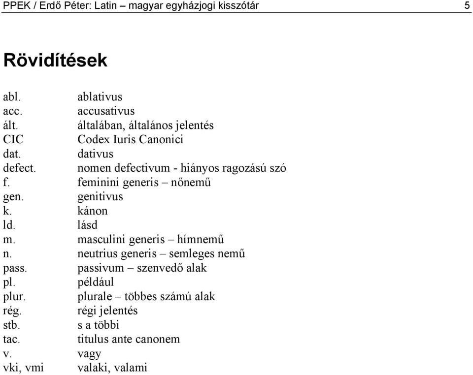 feminini generis nőnemű gen. genitivus k. kánon ld. lásd m. masculini generis hímnemű n. neutrius generis semleges nemű pass.