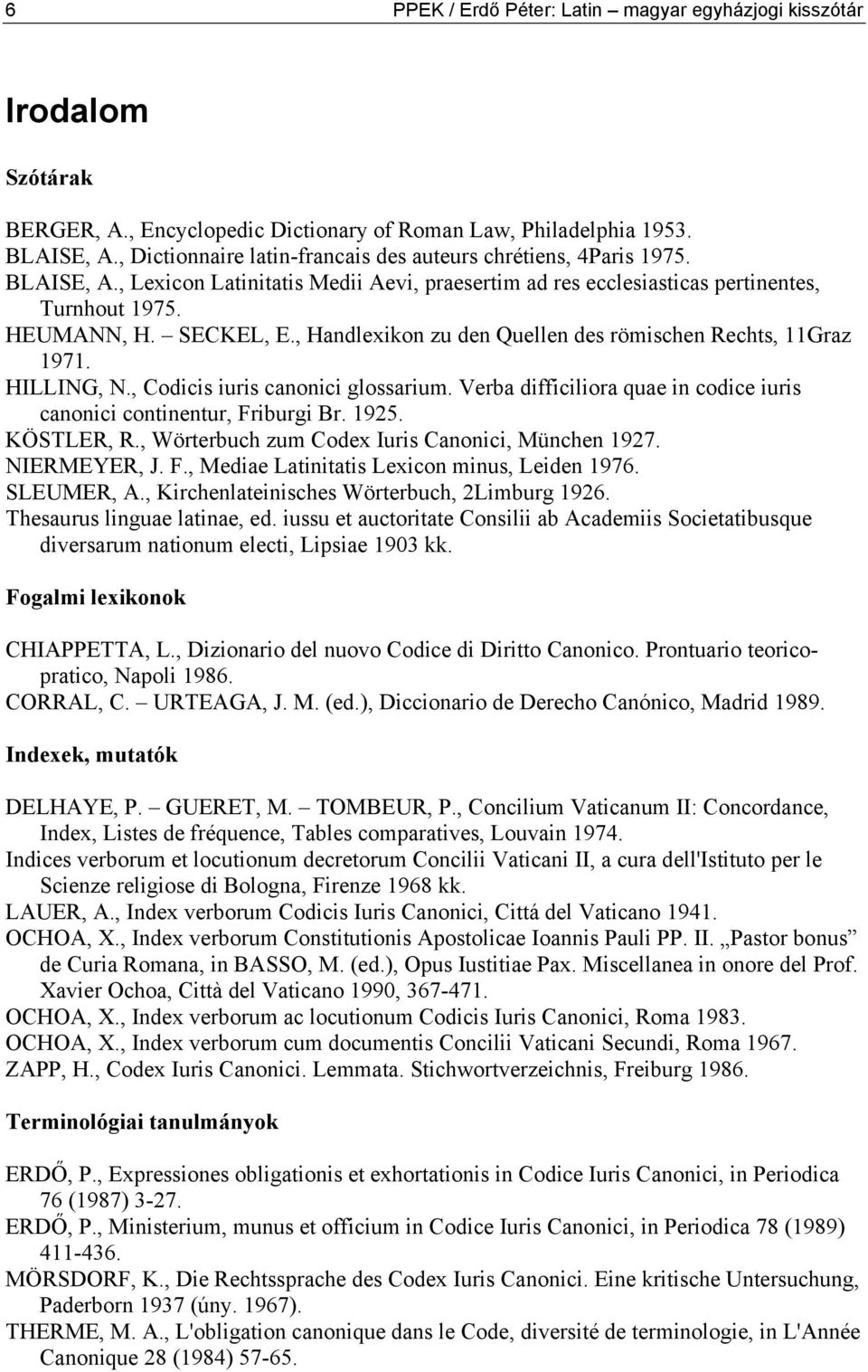 , Handlexikon zu den Quellen des römischen Rechts, 11Graz 1971. HILLING, N., Codicis iuris canonici glossarium. Verba difficiliora quae in codice iuris canonici continentur, Friburgi Br. 1925.