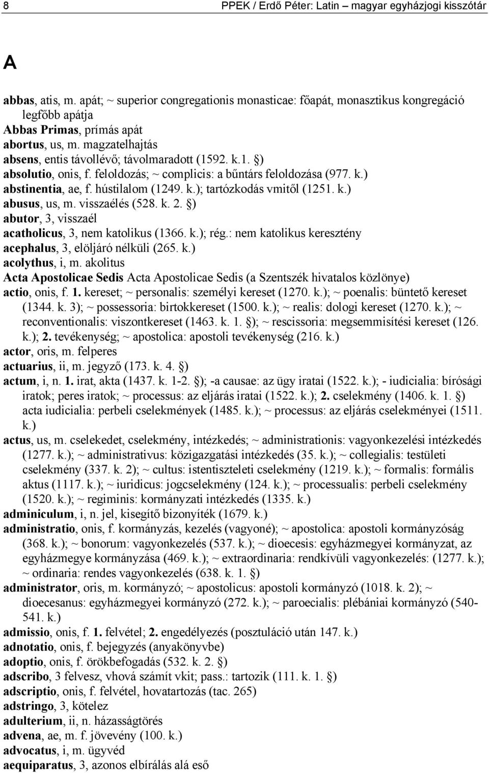 92. k.1. ) absolutio, onis, f. feloldozás; ~ complicis: a bűntárs feloldozása (977. k.) abstinentia, ae, f. hústilalom (1249. k.); tartózkodás vmitől (1251. k.) abusus, us, m. visszaélés (528. k. 2.