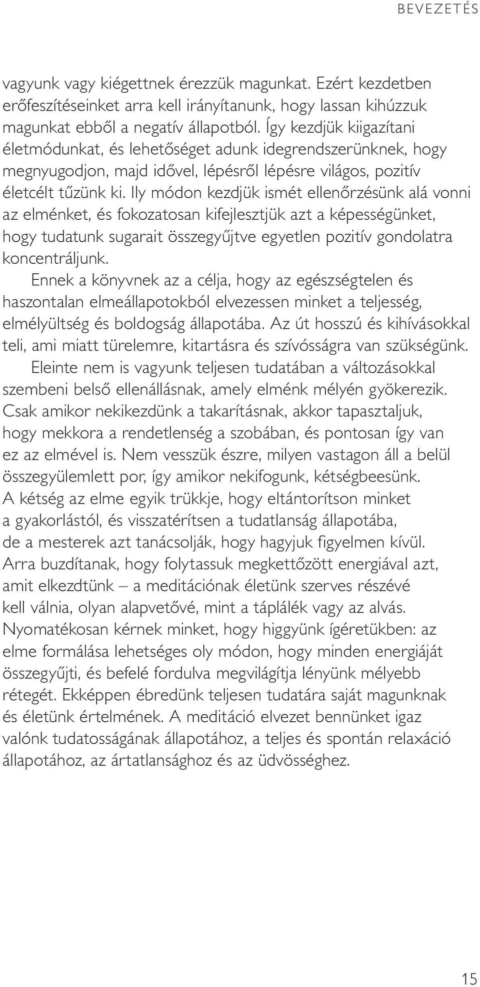 Ily módon kezdjük ismét ellenôrzésünk alá vonni az elménket, és fokozatosan kifejlesztjük azt a képességünket, hogy tudatunk sugarait összegyûjtve egyetlen pozitív gondolatra koncentráljunk.