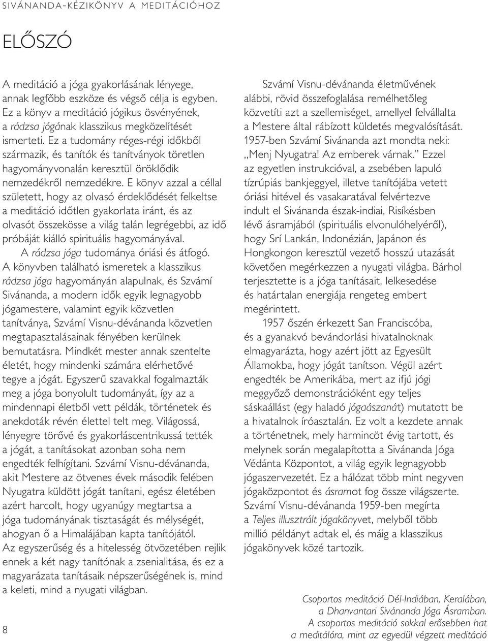 Ez a tudomány réges-régi idôkbôl származik, és tanítók és tanítványok töretlen hagyományvonalán keresztül öröklôdik nemzedékrôl nemzedékre.