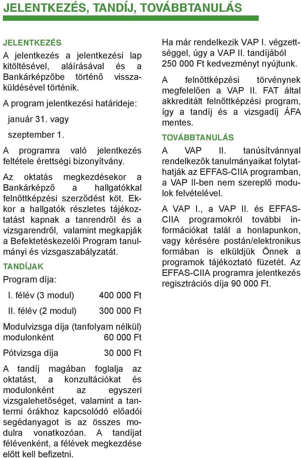 Az oktatás megkezdésekor a Bankárképző a hallgatókkal felnőttképzési szerződést köt.