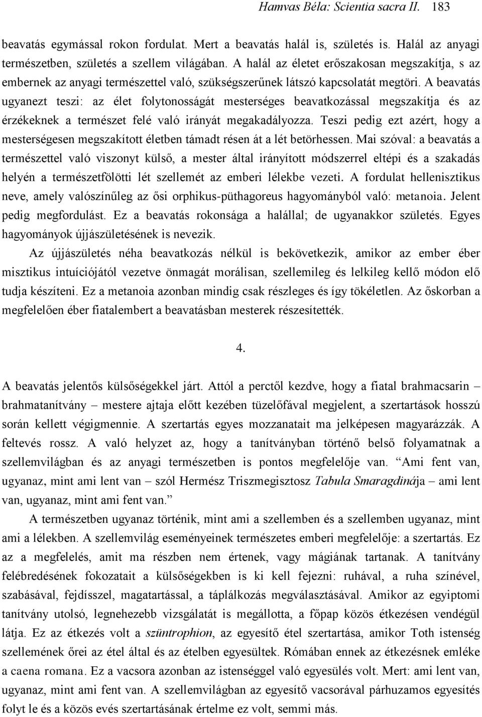 A beavatás ugyanezt teszi: az élet folytonosságát mesterséges beavatkozással megszakítja és az érzékeknek a természet felé való irányát megakadályozza.