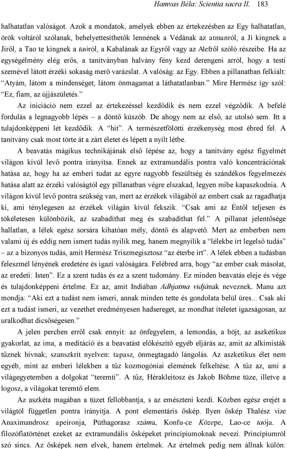 Kabalának az Egyről vagy az Alefről szóló részeibe. Ha az egységélmény elég erős, a tanítványban halvány fény kezd derengeni arról, hogy a testi szemével látott érzéki sokaság merő varázslat.