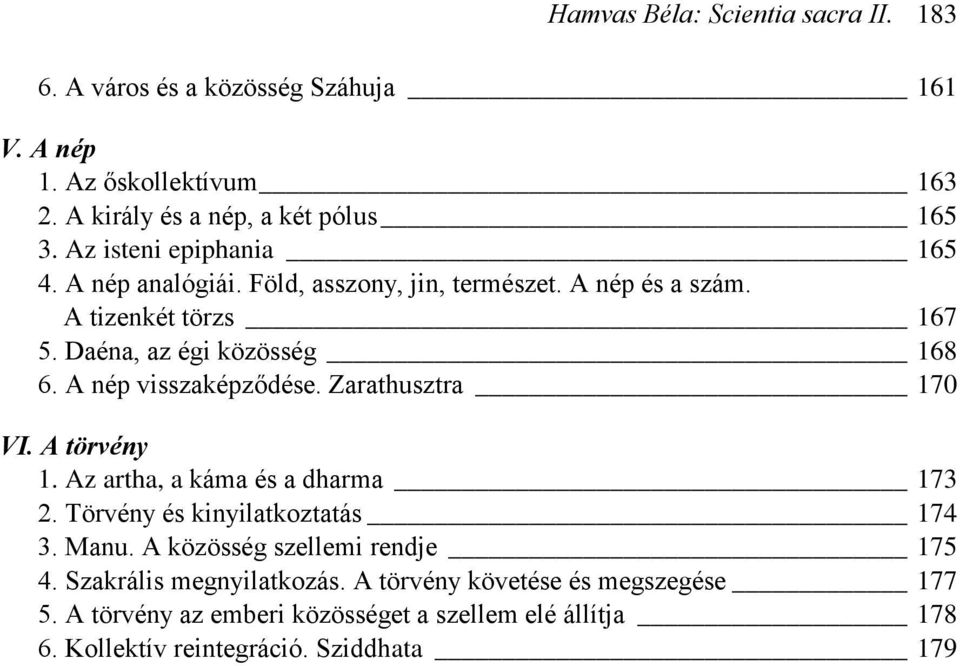 Zarathusztra 170 VI. A törvény 1. Az artha, a káma és a dharma 173 2. Törvény és kinyilatkoztatás 174 3. Manu. A közösség szellemi rendje 175 4.