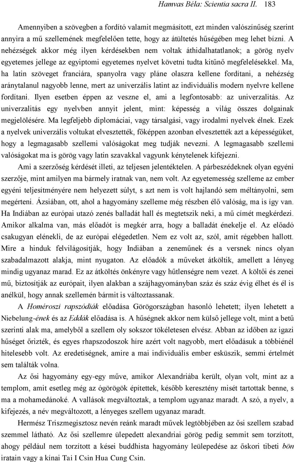 Ma, ha latin szöveget franciára, spanyolra vagy pláne olaszra kellene fordítani, a nehézség aránytalanul nagyobb lenne, mert az univerzális latint az individuális modern nyelvre kellene fordítani.