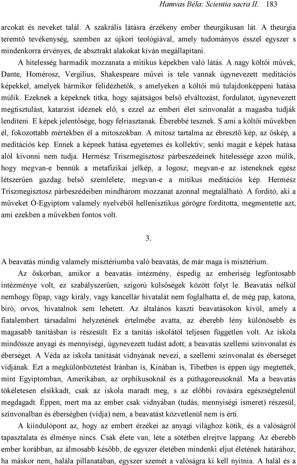 A hitelesség harmadik mozzanata a mitikus képekben való látás.