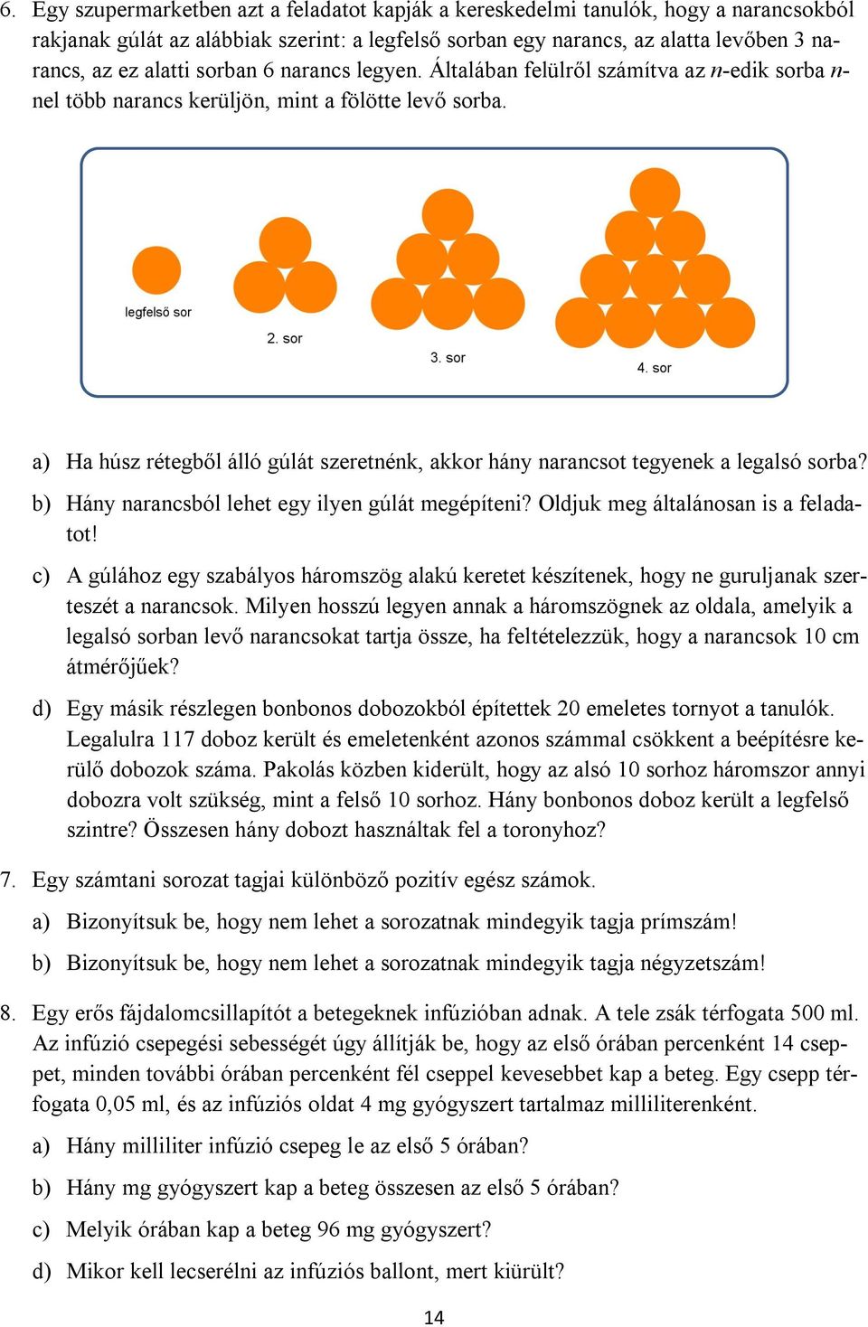 a) Ha húsz rétegből álló gúlát szeretnénk, akkor hány narancsot tegyenek a legalsó sorba? b) Hány narancsból lehet egy ilyen gúlát megépíteni? Oldjuk meg általánosan is a feladatot!