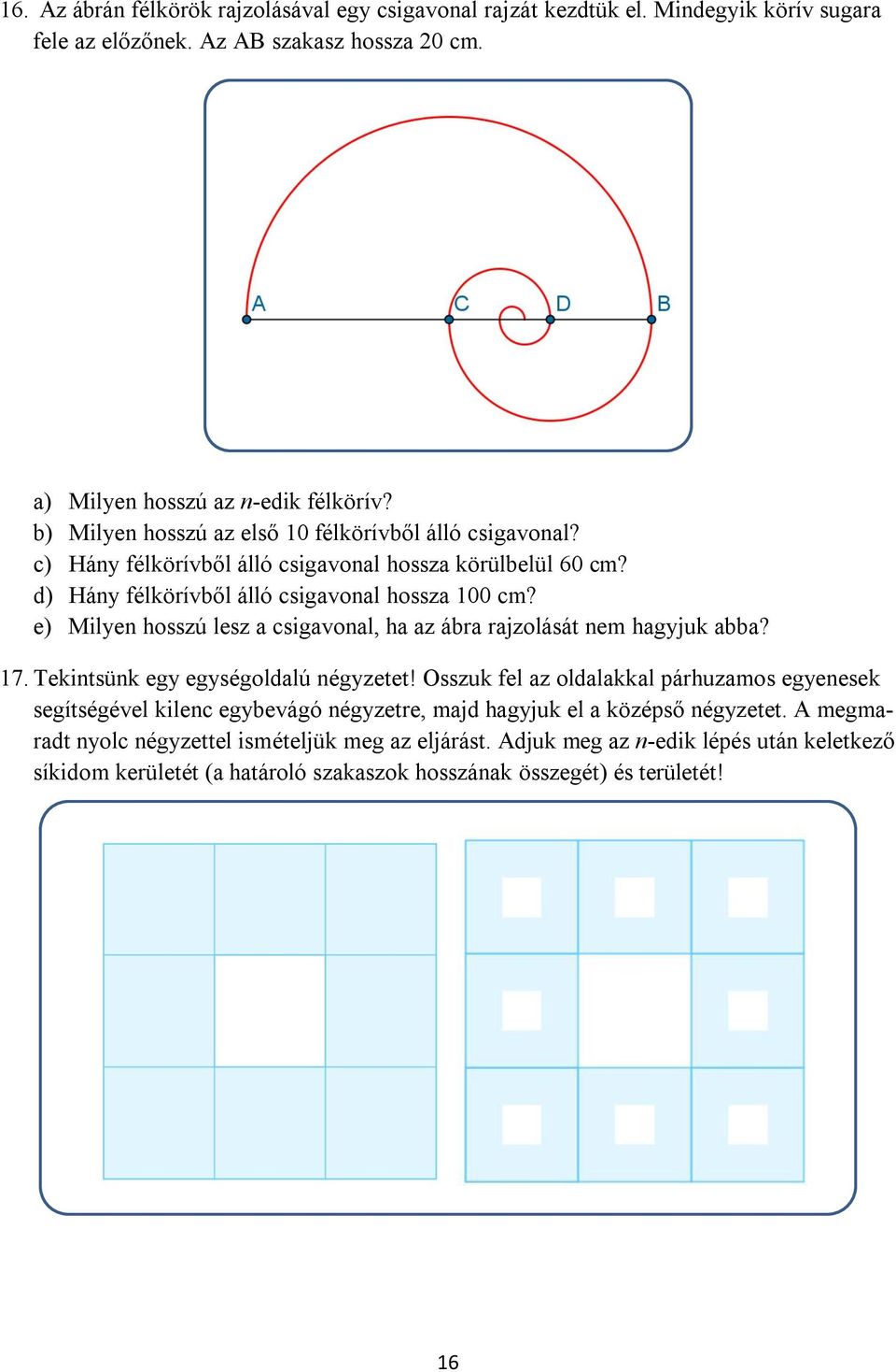 e) Milyen hosszú lesz a csigavonal, ha az ábra rajzolását nem hagyjuk abba? 17. Tekintsünk egy egységoldalú négyzetet!