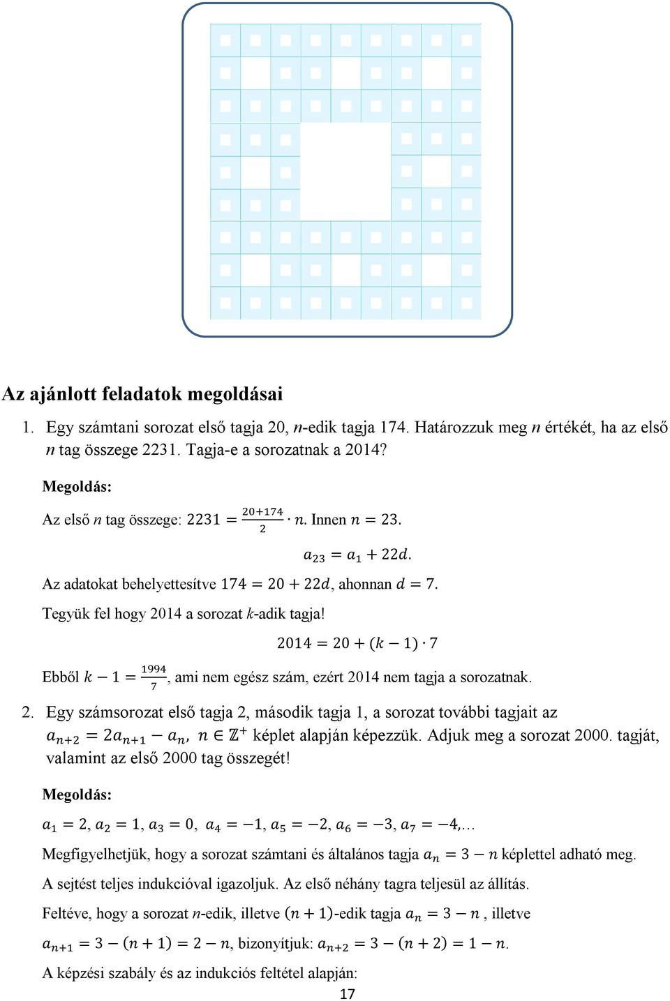 014 = 0 + (k 1) 7 Ebből k 1 =, ami nem egész szám, ezért 014 nem tagja a sorozatnak.. Egy számsorozat első tagja, második tagja 1, a sorozat további tagjait az a = a a, n Z képlet alapján képezzük.