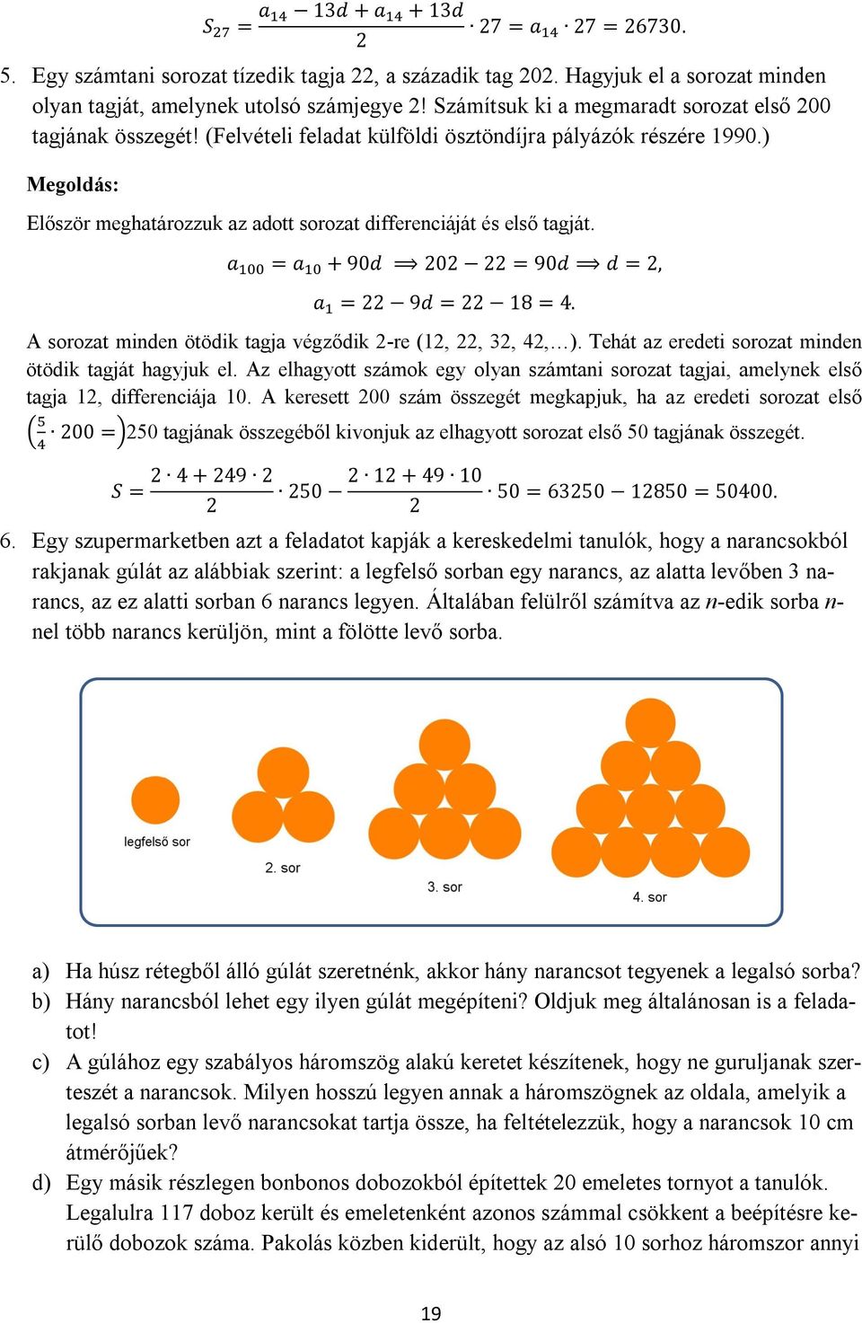 a = a + 90d 0 = 90d d =, a = 9d = 18 = 4. A sorozat minden ötödik tagja végződik -re (1,, 3, 4, ). Tehát az eredeti sorozat minden ötödik tagját hagyjuk el.