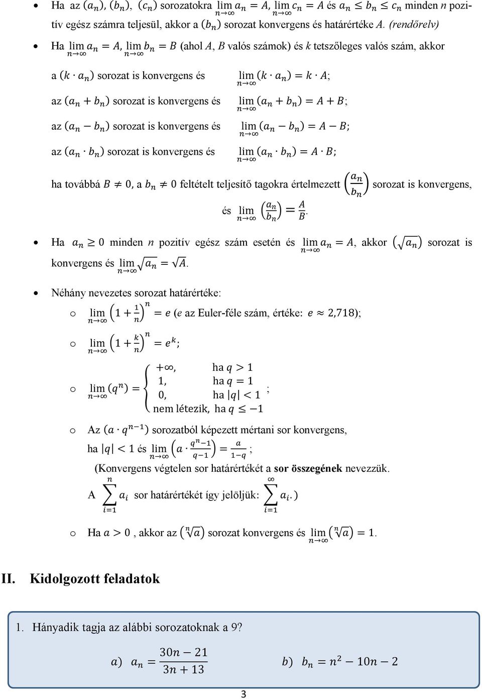 és az (a b ) sorozat is konvergens és lim (k a ) = k A; lim (a + b ) = A + B; lim (a b ) = A B; lim (a b ) = A B; ha továbbá B 0, a b 0 feltételt teljesítő tagokra értelmezett sorozat is konvergens,