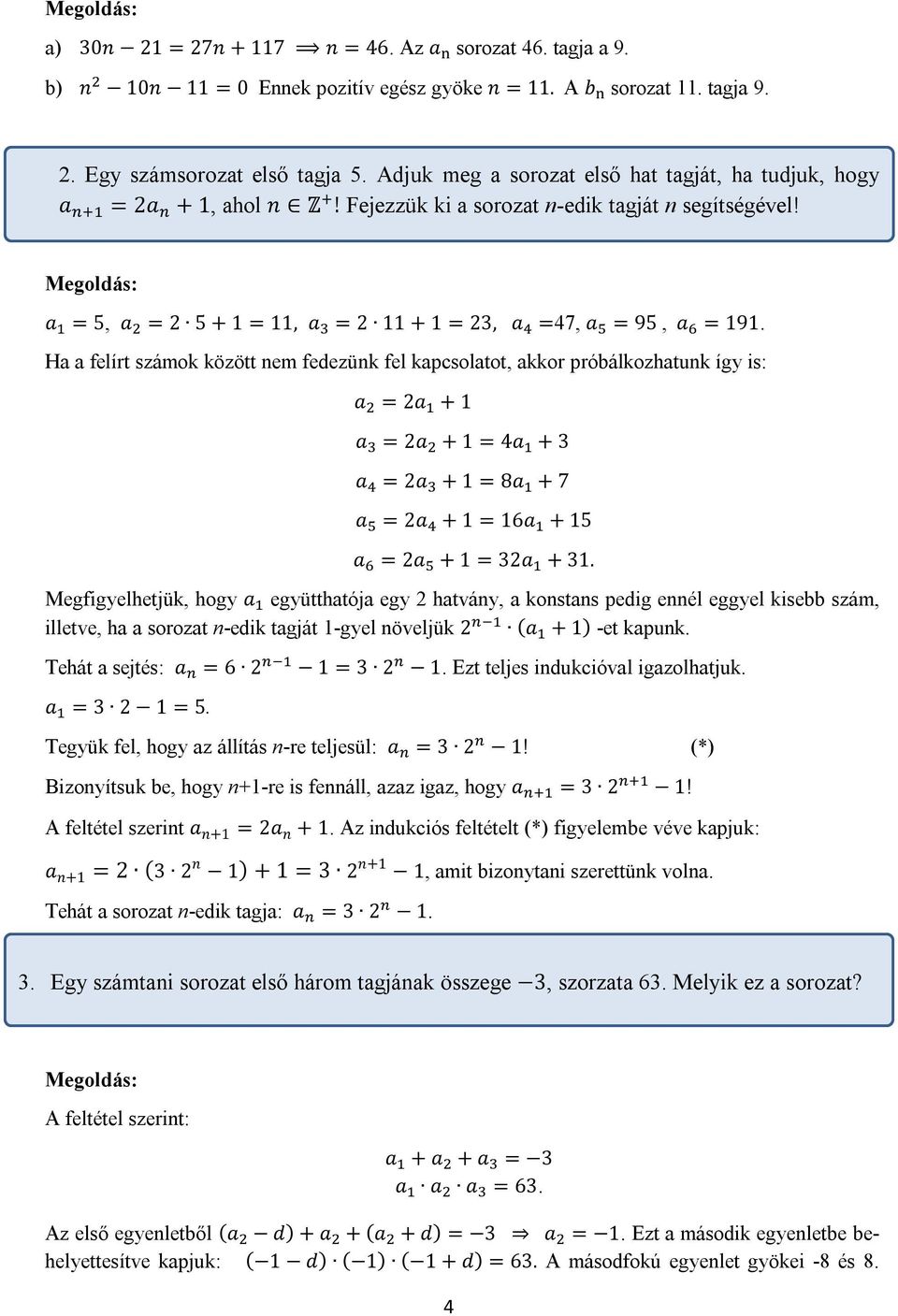 Ha a felírt számok között nem fedezünk fel kapcsolatot, akkor próbálkozhatunk így is: a = a + 1 a = a + 1 = 4a + 3 a = a + 1 = 8a + 7 a = a + 1 = 16a + 15 a = a + 1 = 3a + 31.