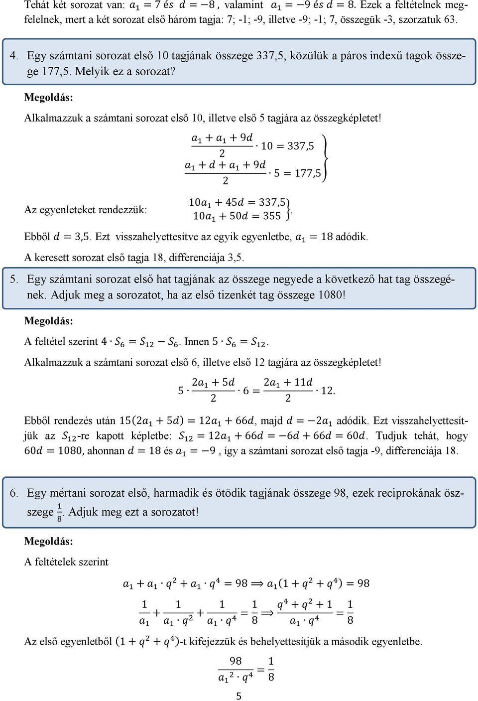 a + a + 9d 10 = 337,5 a + d + a + 9d 5 = 177,5 Az egyenleteket rendezzük: 10a + 45d = 337,5 10a + 50d = 355. Ebből d = 3,5. Ezt visszahelyettesítve az egyik egyenletbe, a = 18 adódik.