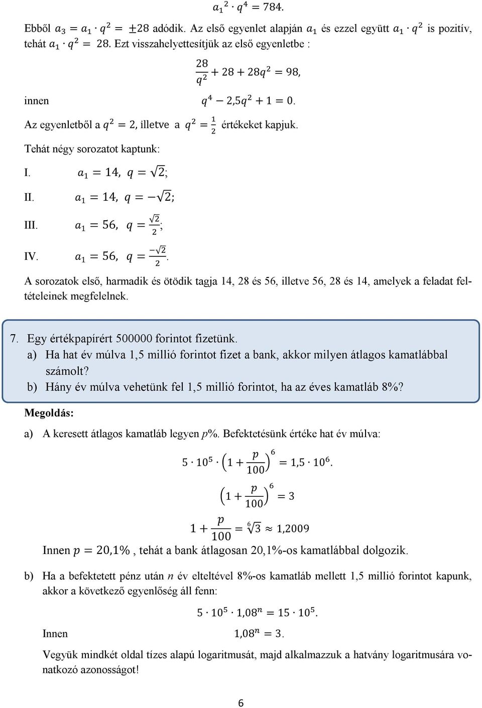 ; IV. a 1 = 56, q =. A sorozatok első, harmadik és ötödik tagja 14, 8 és 56, illetve 56, 8 és 14, amelyek a feladat feltételeinek megfelelnek. 7. Egy értékpapírért 500000 forintot fizetünk.
