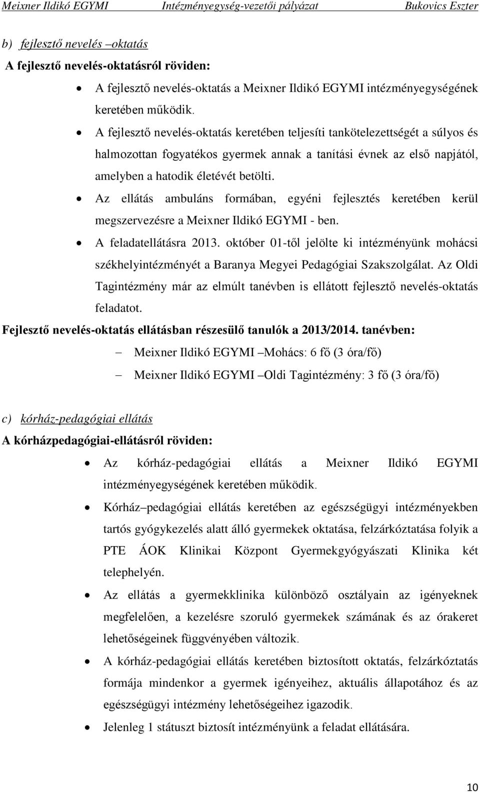 Az ellátás ambuláns formában, egyéni fejlesztés keretében kerül megszervezésre a Meixner Ildikó EGYMI - ben. A feladatellátásra 2013.