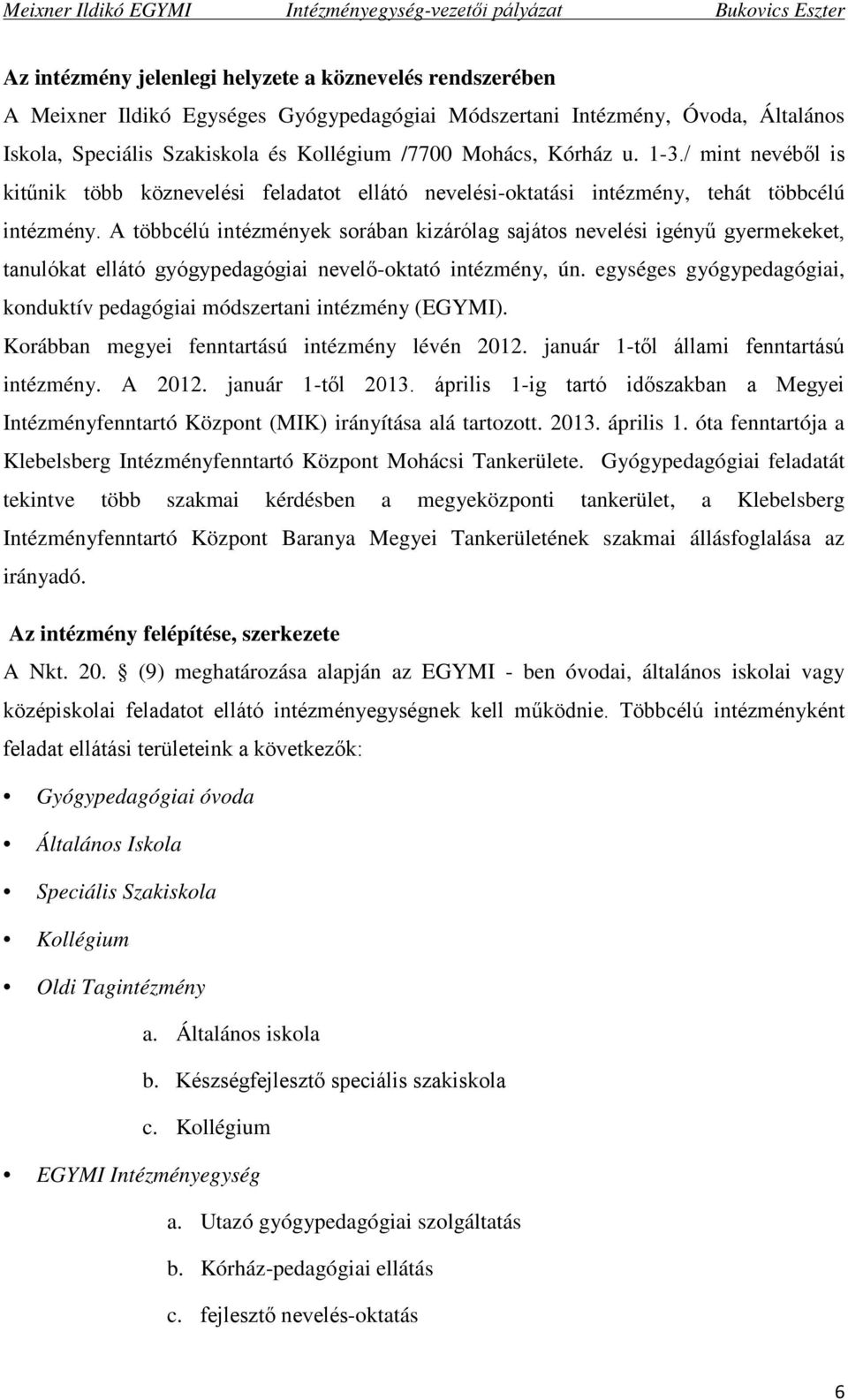 A többcélú intézmények sorában kizárólag sajátos nevelési igényű gyermekeket, tanulókat ellátó gyógypedagógiai nevelő-oktató intézmény, ún.