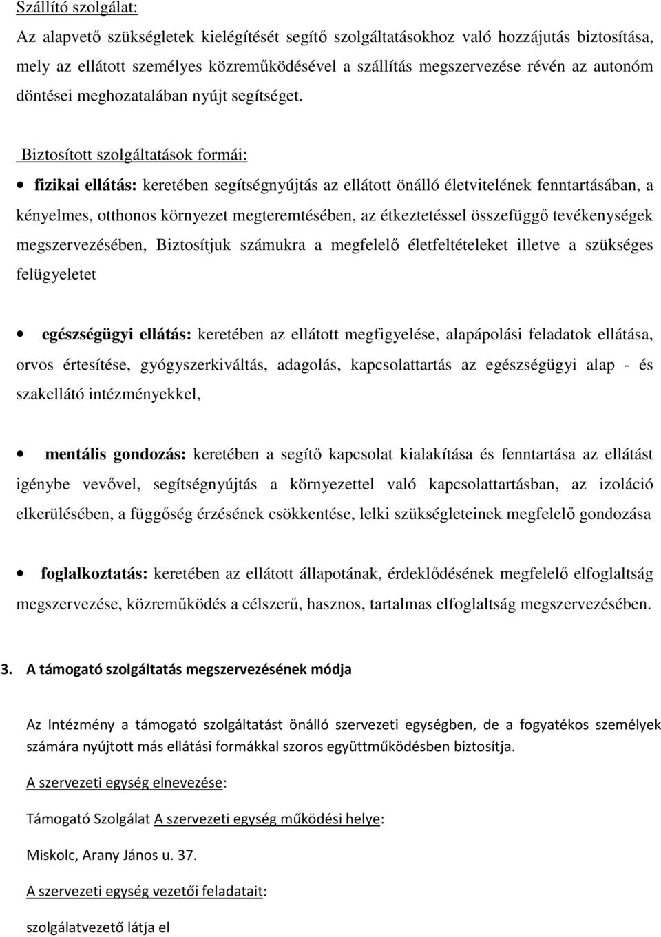 Biztosított szolgáltatások formái: fizikai ellátás: keretében segítségnyújtás az ellátott önálló életvitelének fenntartásában, a kényelmes, otthonos környezet megteremtésében, az étkeztetéssel