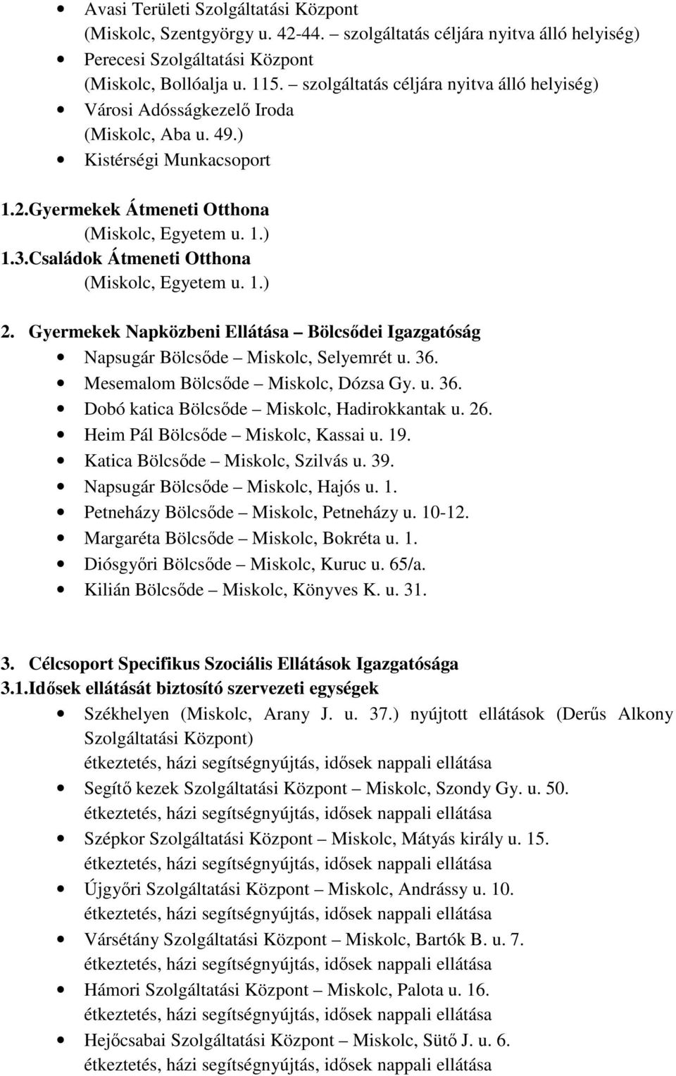 Családok Átmeneti Otthona (Miskolc, Egyetem u. 1.) 2. Gyermekek Napközbeni Ellátása Bölcsődei Igazgatóság Napsugár Bölcsőde Miskolc, Selyemrét u. 36. Mesemalom Bölcsőde Miskolc, Dózsa Gy. u. 36. Dobó katica Bölcsőde Miskolc, Hadirokkantak u.