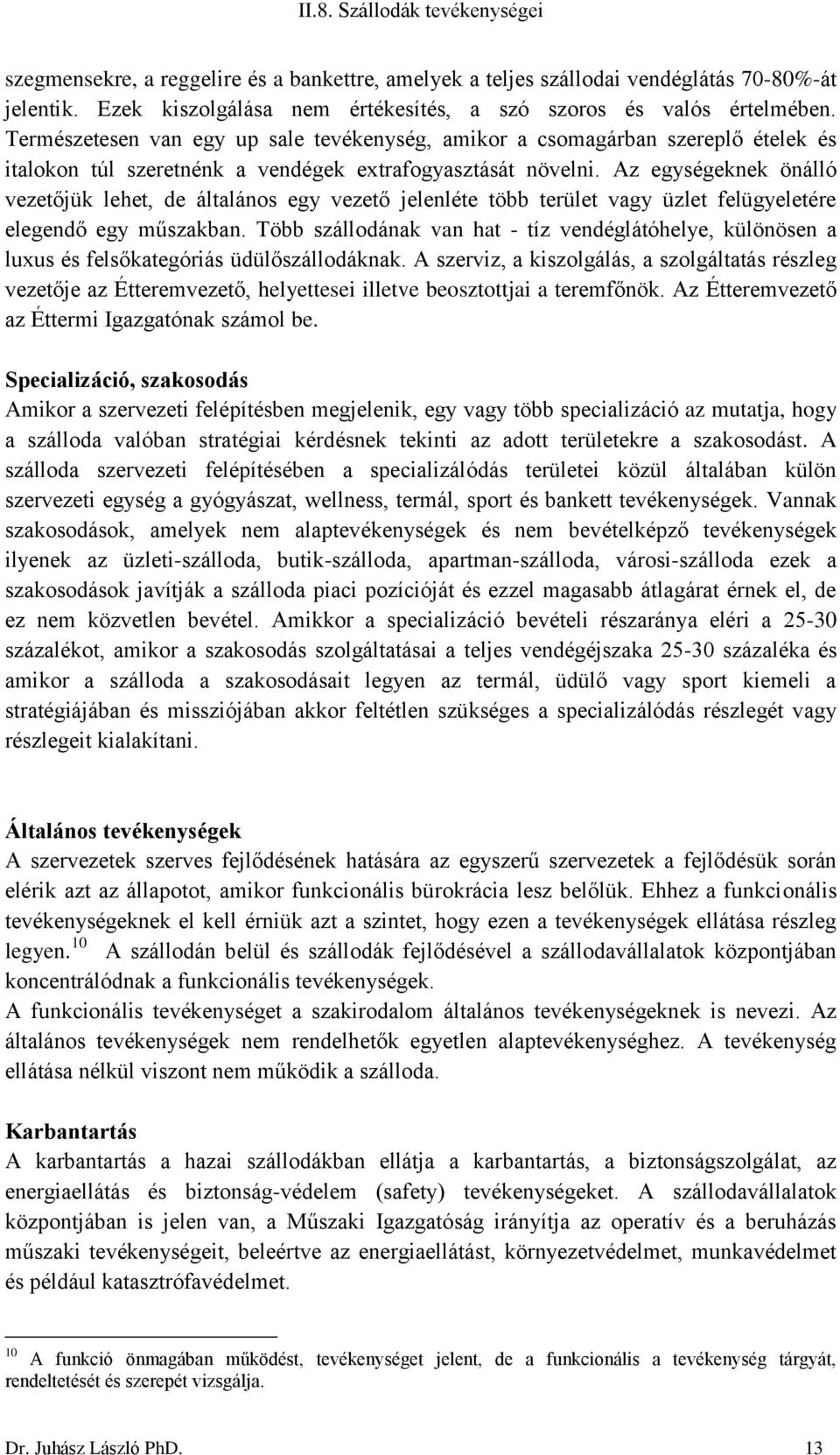 Az egységeknek önálló vezetőjük lehet, de általános egy vezető jelenléte több terület vagy üzlet felügyeletére elegendő egy műszakban.