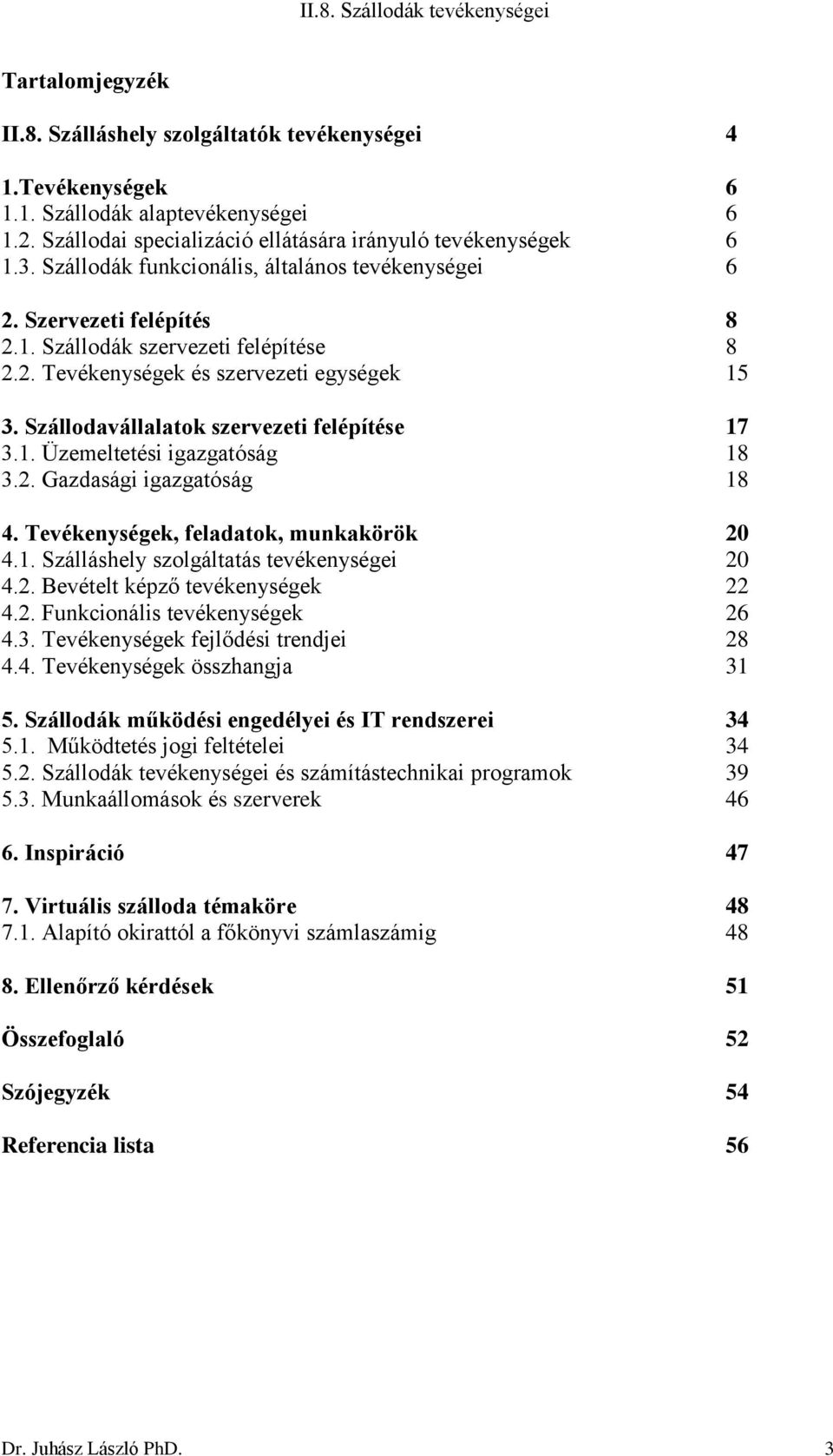 Szállodavállalatok szervezeti felépítése 17 3.1. Üzemeltetési igazgatóság 18 3.2. Gazdasági igazgatóság 18 4. Tevékenységek, feladatok, munkakörök 20 4.1. Szálláshely szolgáltatás tevékenységei 20 4.
