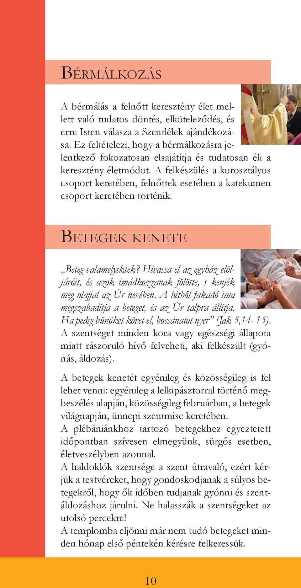 A felkészülés a korosztályos csoport keretében, felnőttek esetében a katekumen csoport keretében történik. BETEGEK KENETE Beteg valamelyiktek?