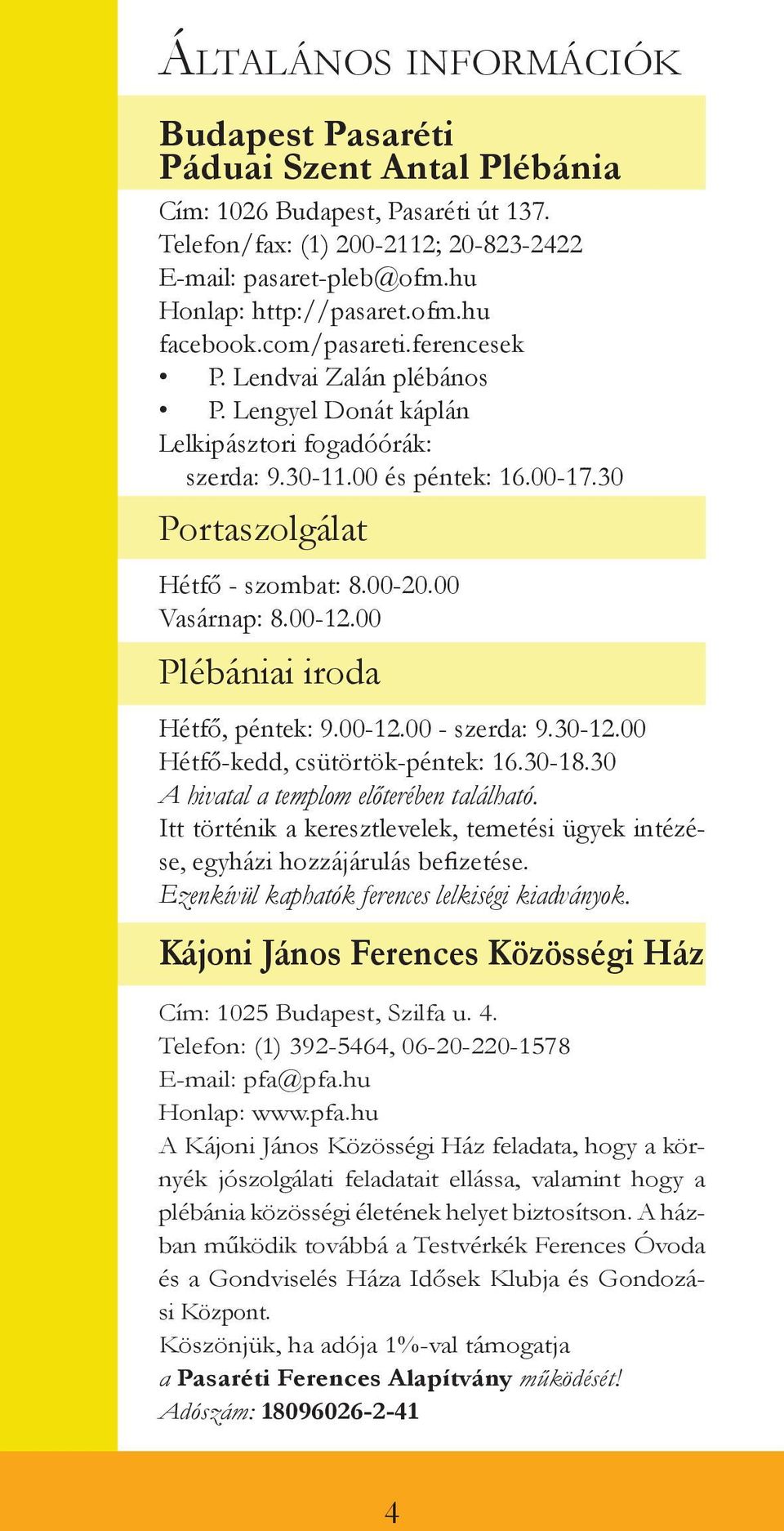 00-12.00 Plébániai iroda Hétfő, péntek: 9.00-12.00 - szerda: 9.30-12.00 Hétfő-kedd, csütörtök-péntek: 16.30-18.30 A hivatal a templom előterében található.