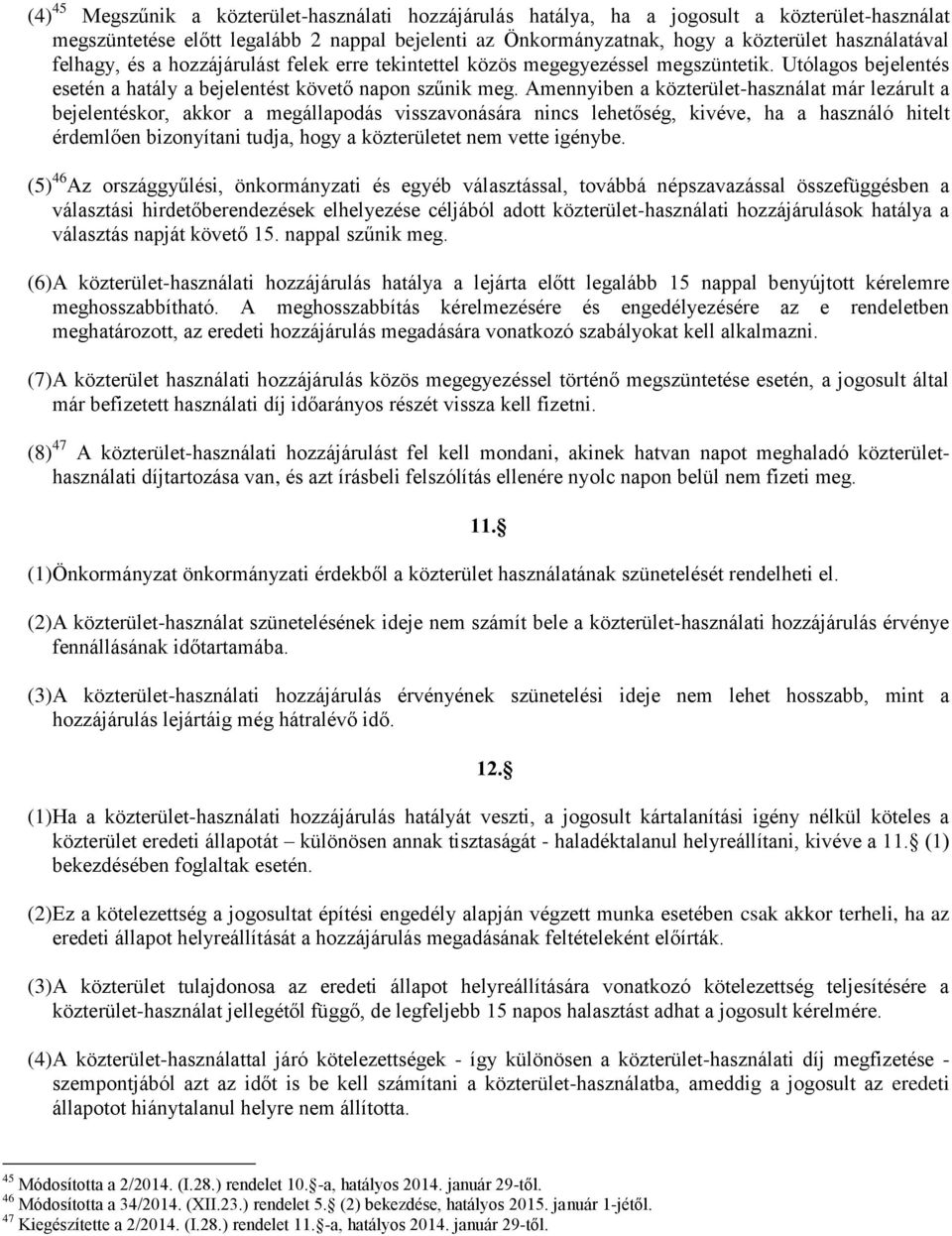 Amennyiben a közterület-használat már lezárult a bejelentéskor, akkor a megállapodás visszavonására nincs lehetőség, kivéve, ha a használó hitelt érdemlően bizonyítani tudja, hogy a közterületet nem