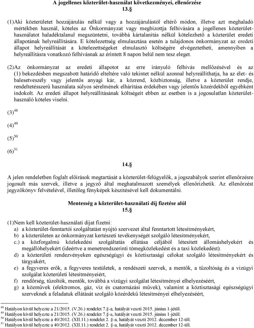 közterülethasználatot haladéktalanul megszüntetni, továbbá kártalanítás nélkül kötelezhető a közterület eredeti állapotának helyreállítására.