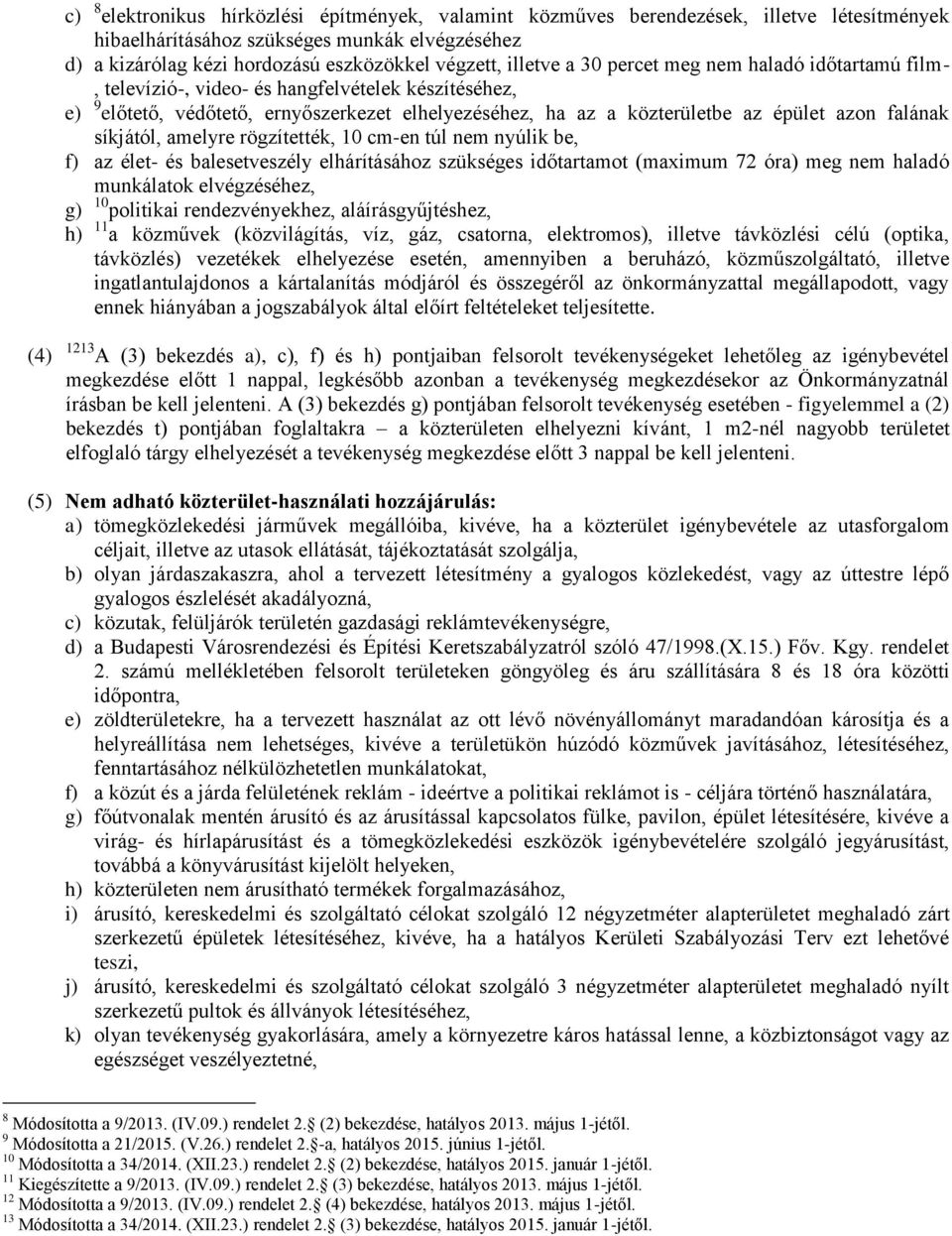 falának síkjától, amelyre rögzítették, 10 cm-en túl nem nyúlik be, f) az élet- és balesetveszély elhárításához szükséges időtartamot (maximum 72 óra) meg nem haladó munkálatok elvégzéséhez, g) 10