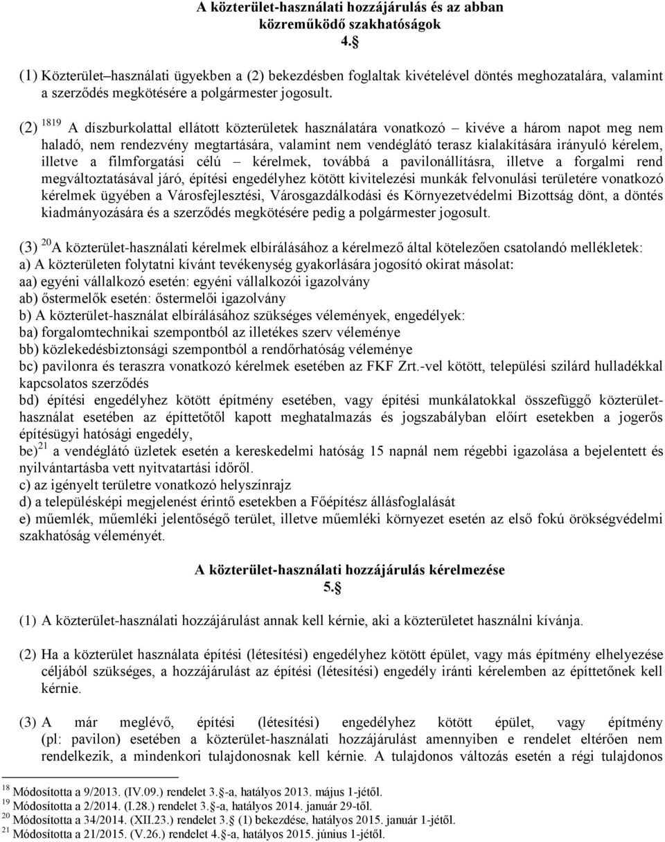 (2) 1819 A díszburkolattal ellátott közterületek használatára vonatkozó kivéve a három napot meg nem haladó, nem rendezvény megtartására, valamint nem vendéglátó terasz kialakítására irányuló