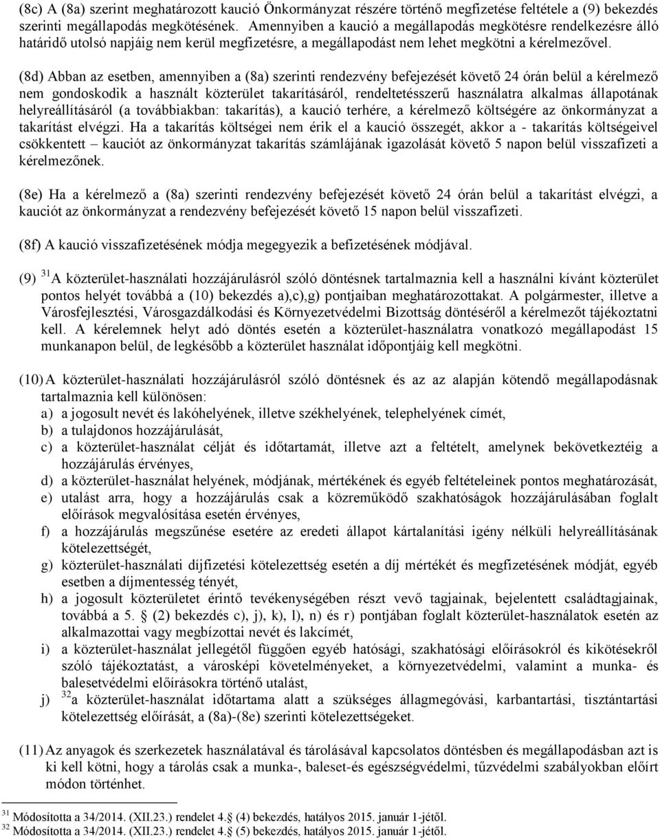 (8d) Abban az esetben, amennyiben a (8a) szerinti rendezvény befejezését követő 24 órán belül a kérelmező nem gondoskodik a használt közterület takarításáról, rendeltetésszerű használatra alkalmas