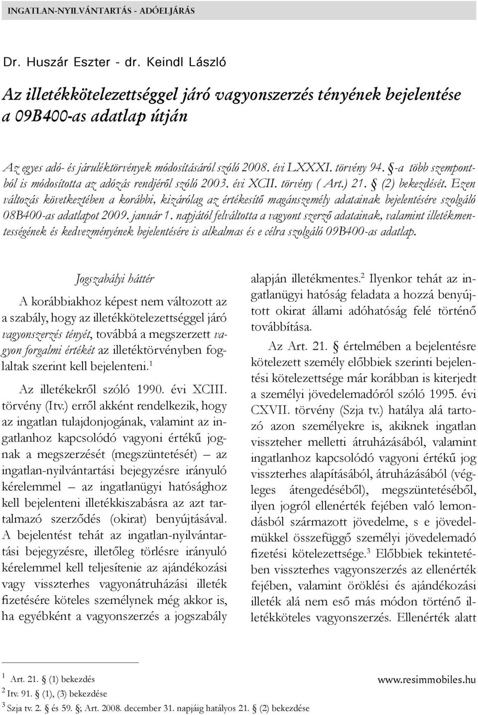 -a több szempontból is módosította az adózás rendjéről szóló 2003. évi XCII. törvény ( Art.) 21. (2) bekezdését.