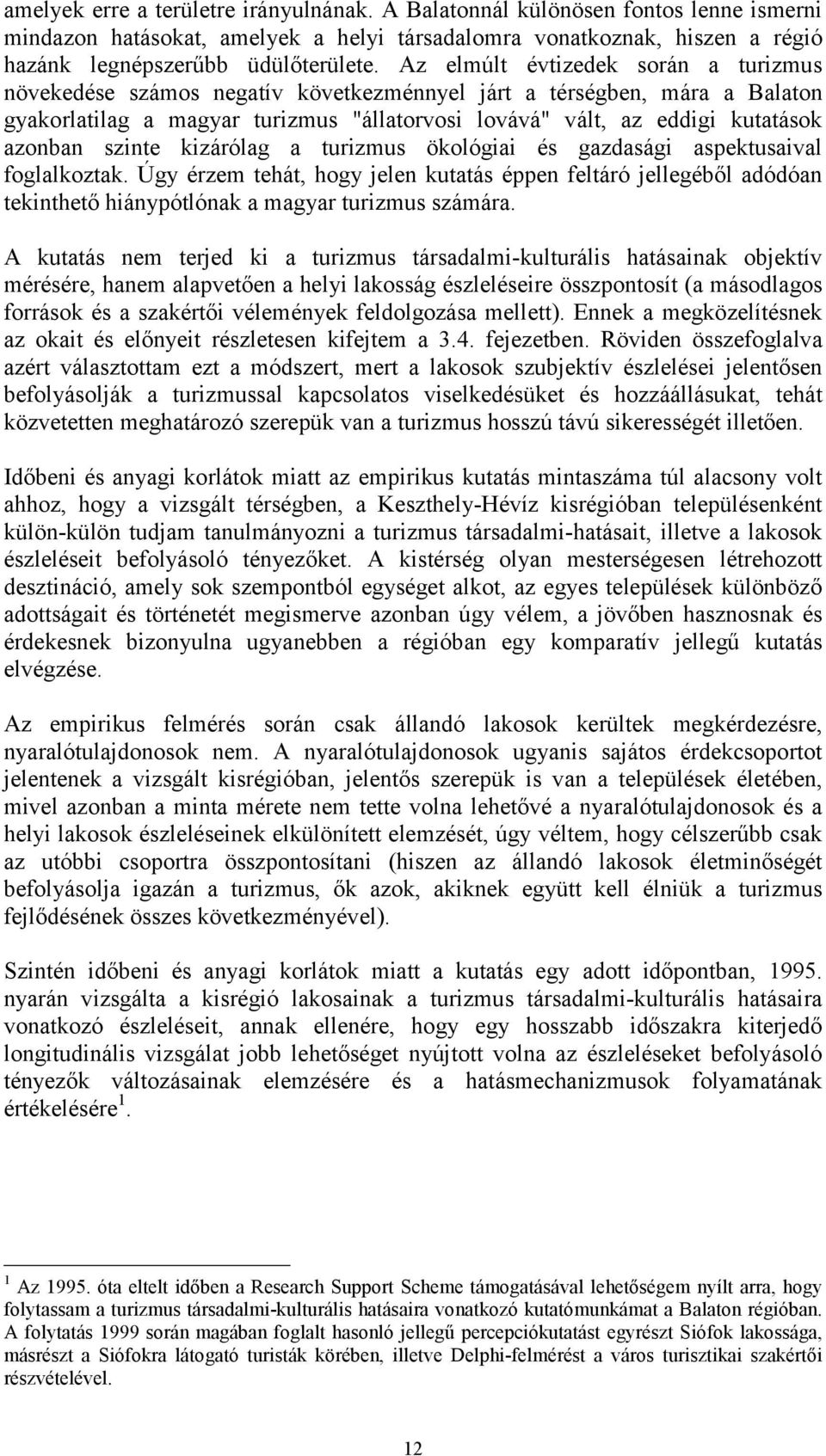 szinte kizárólag a turizmus ökológiai és gazdasági aspektusaival foglalkoztak. Úgy érzem tehát, hogy jelen kutatás éppen feltáró jellegéből adódóan tekinthető hiánypótlónak a magyar turizmus számára.