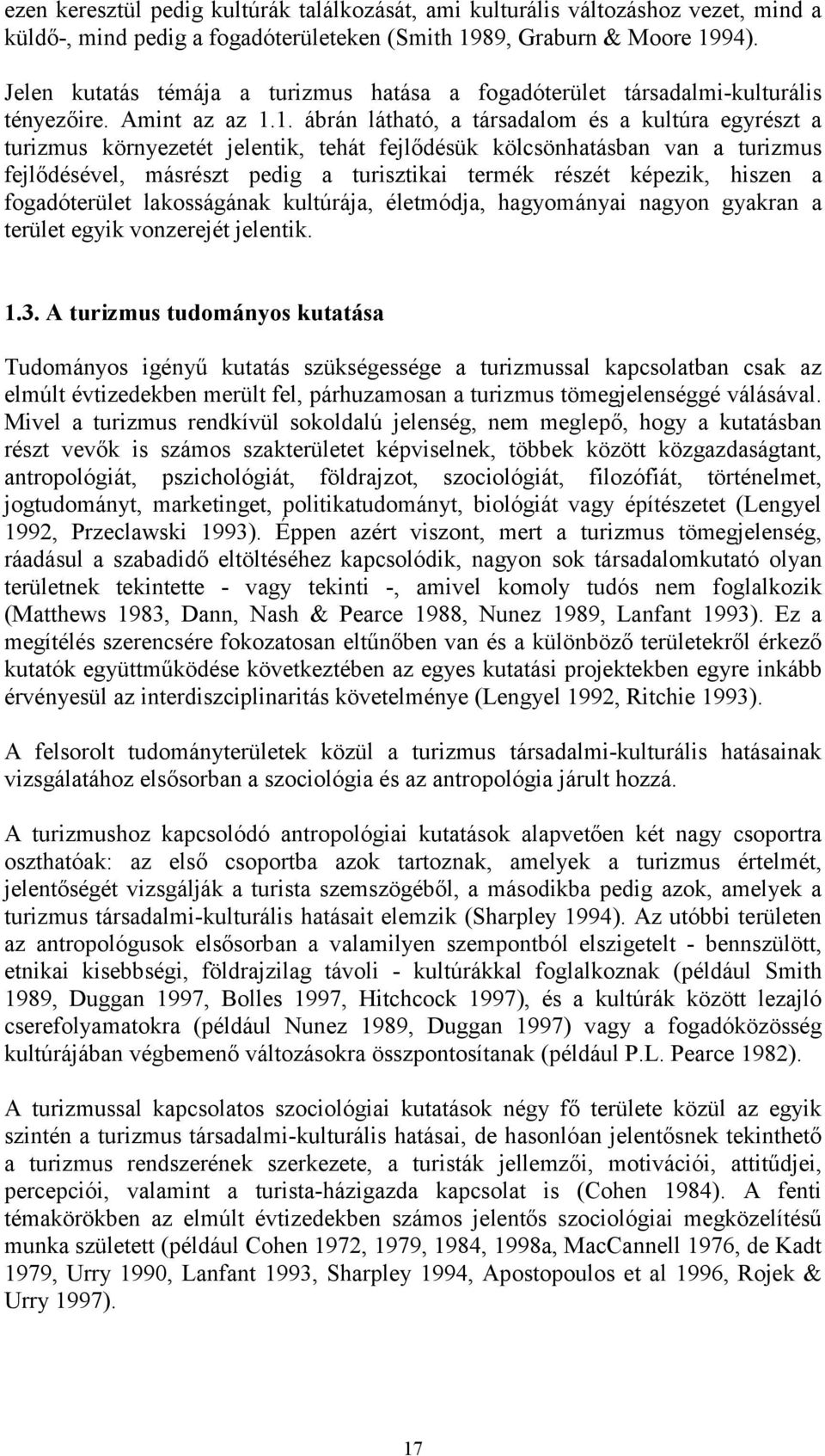 1. ábrán látható, a társadalom és a kultúra egyrészt a turizmus környezetét jelentik, tehát fejlődésük kölcsönhatásban van a turizmus fejlődésével, másrészt pedig a turisztikai termék részét képezik,
