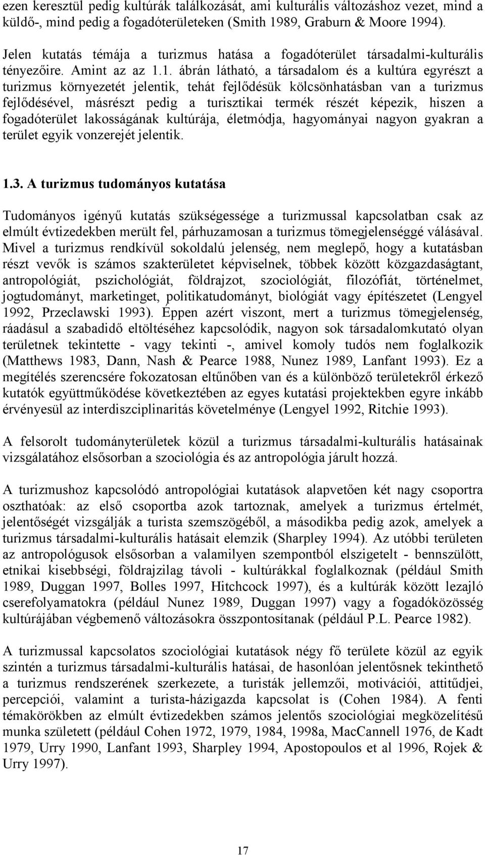 1. ábrán látható, a társadalom és a kultúra egyrészt a turizmus környezetét jelentik, tehát fejlődésük kölcsönhatásban van a turizmus fejlődésével, másrészt pedig a turisztikai termék részét képezik,