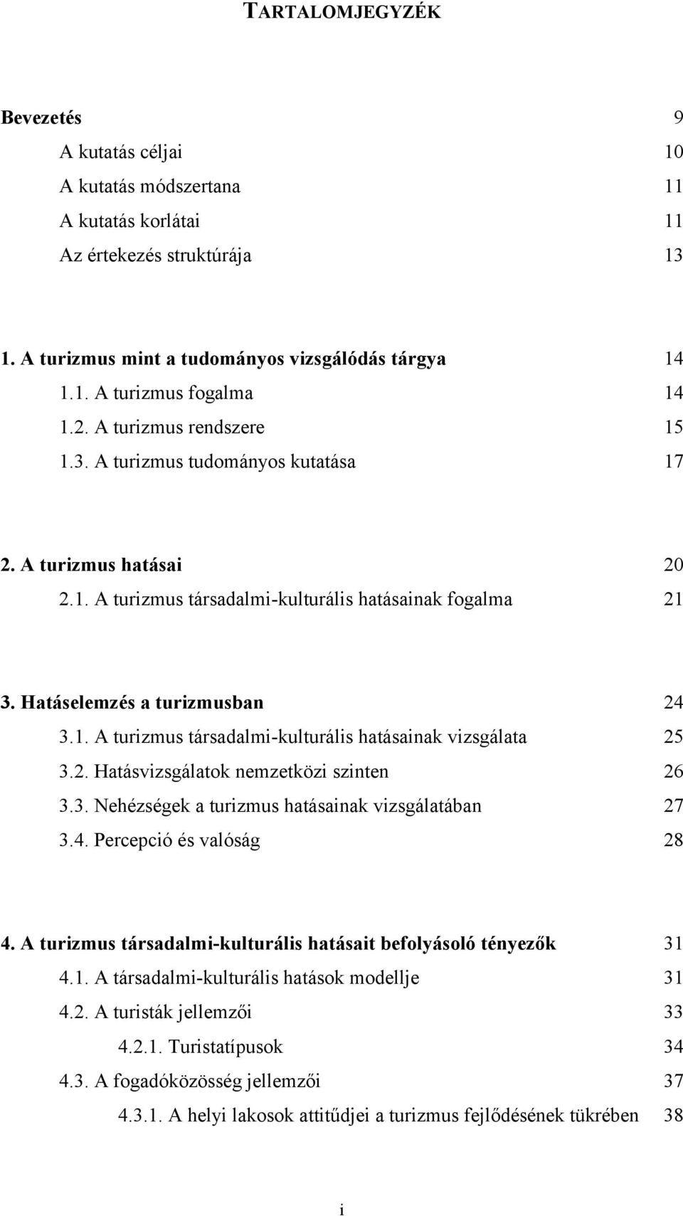 2. Hatásvizsgálatok nemzetközi szinten 26 3.3. Nehézségek a turizmus hatásainak vizsgálatában 27 3.4. Percepció és valóság 28 4. A turizmus társadalmi-kulturális hatásait befolyásoló tényezők 31 