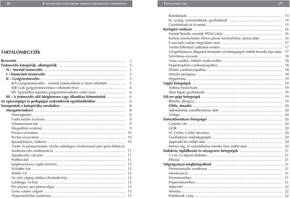 .. 6 A testnevelés alól ideiglenesen vagy állandóan felmentettek... 6 Az egészségügyi és pedagógiai szakemberek együttmûködése... 6 Szempontok a kategóriába soroláshoz... 8 Mozgatórendszer.