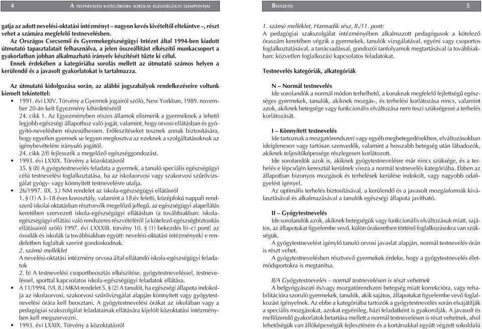 irányelv készítését tûzte ki célul. Ennek érdekében a kategóriába sorolás mellett az útmutató számos helyen a kerülendô és a javasolt gyakorlatokat is tartalmazza.