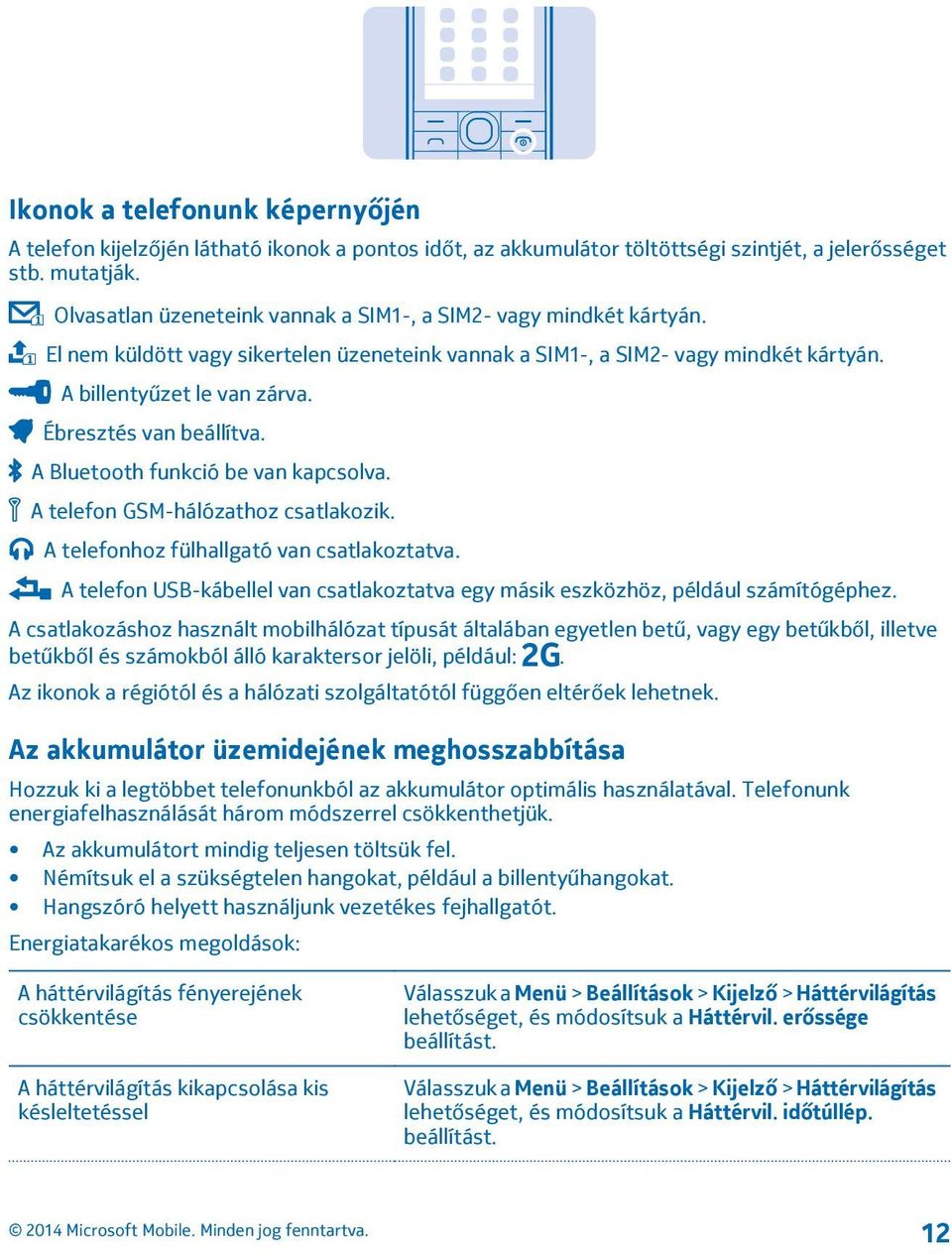 Ébresztés van beállítva. A Bluetooth funkció be van kapcsolva. A telefon GSM-hálózathoz csatlakozik. A telefonhoz fülhallgató van csatlakoztatva.
