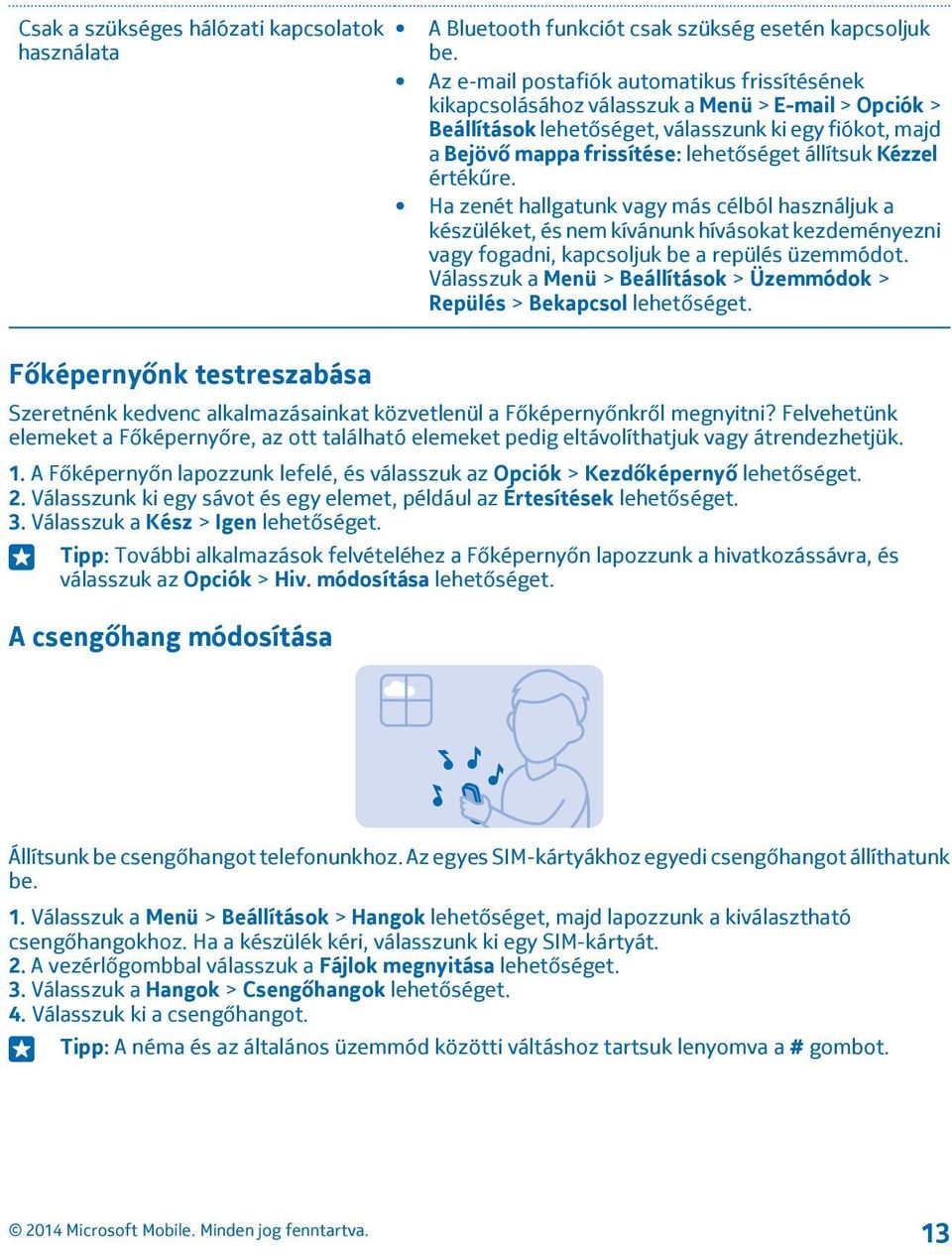 állítsuk Kézzel értékűre. Ha zenét hallgatunk vagy más célból használjuk a készüléket, és nem kívánunk hívásokat kezdeményezni vagy fogadni, kapcsoljuk be a repülés üzemmódot.