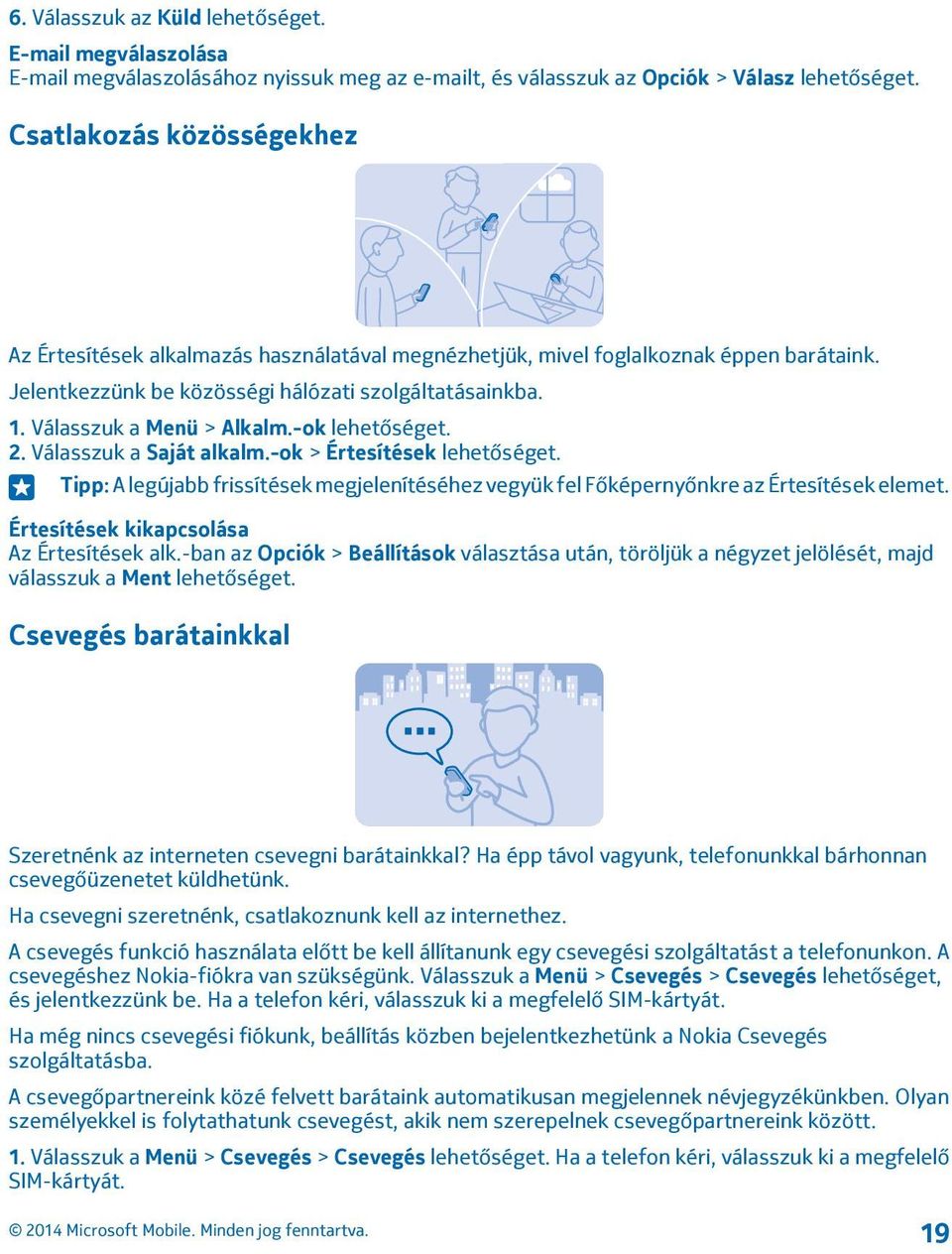 Válasszuk a Menü > Alkalm.-ok lehetőséget. 2. Válasszuk a Saját alkalm.-ok > Értesítések lehetőséget. Tipp: A legújabb frissítések megjelenítéséhez vegyük fel Főképernyőnkre az Értesítések elemet.
