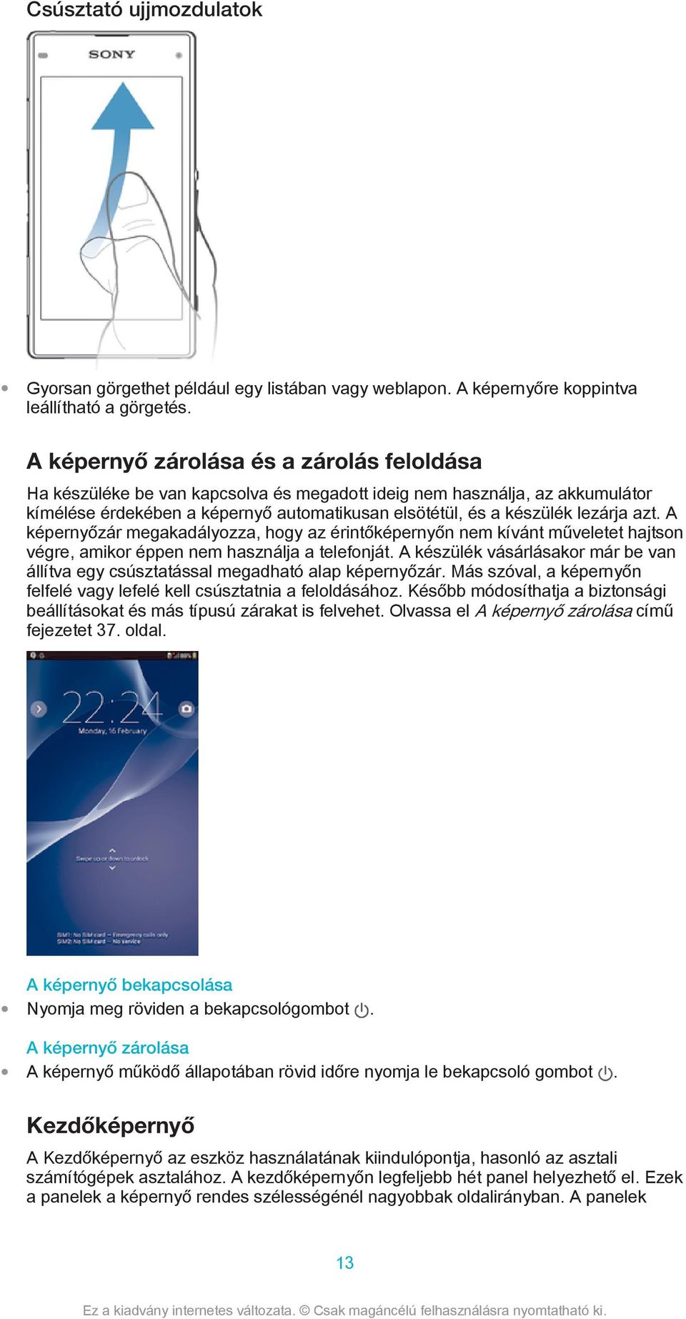 azt. A képernyőzár megakadályozza, hogy az érintőképernyőn nem kívánt műveletet hajtson végre, amikor éppen nem használja a telefonját.